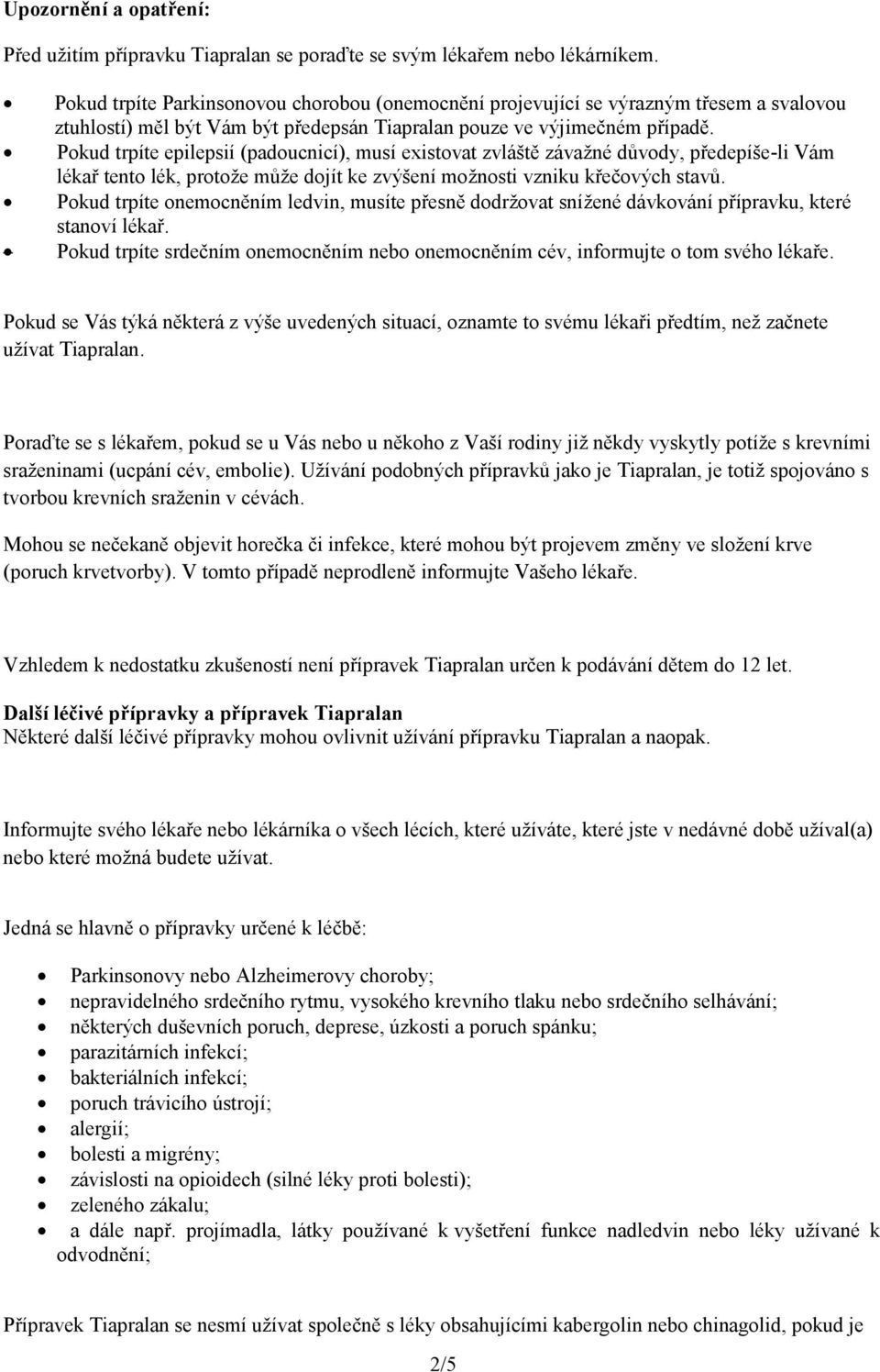 Pokud trpíte epilepsií (padoucnicí), musí existovat zvláště závažné důvody, předepíše-li Vám lékař tento lék, protože může dojít ke zvýšení možnosti vzniku křečových stavů.