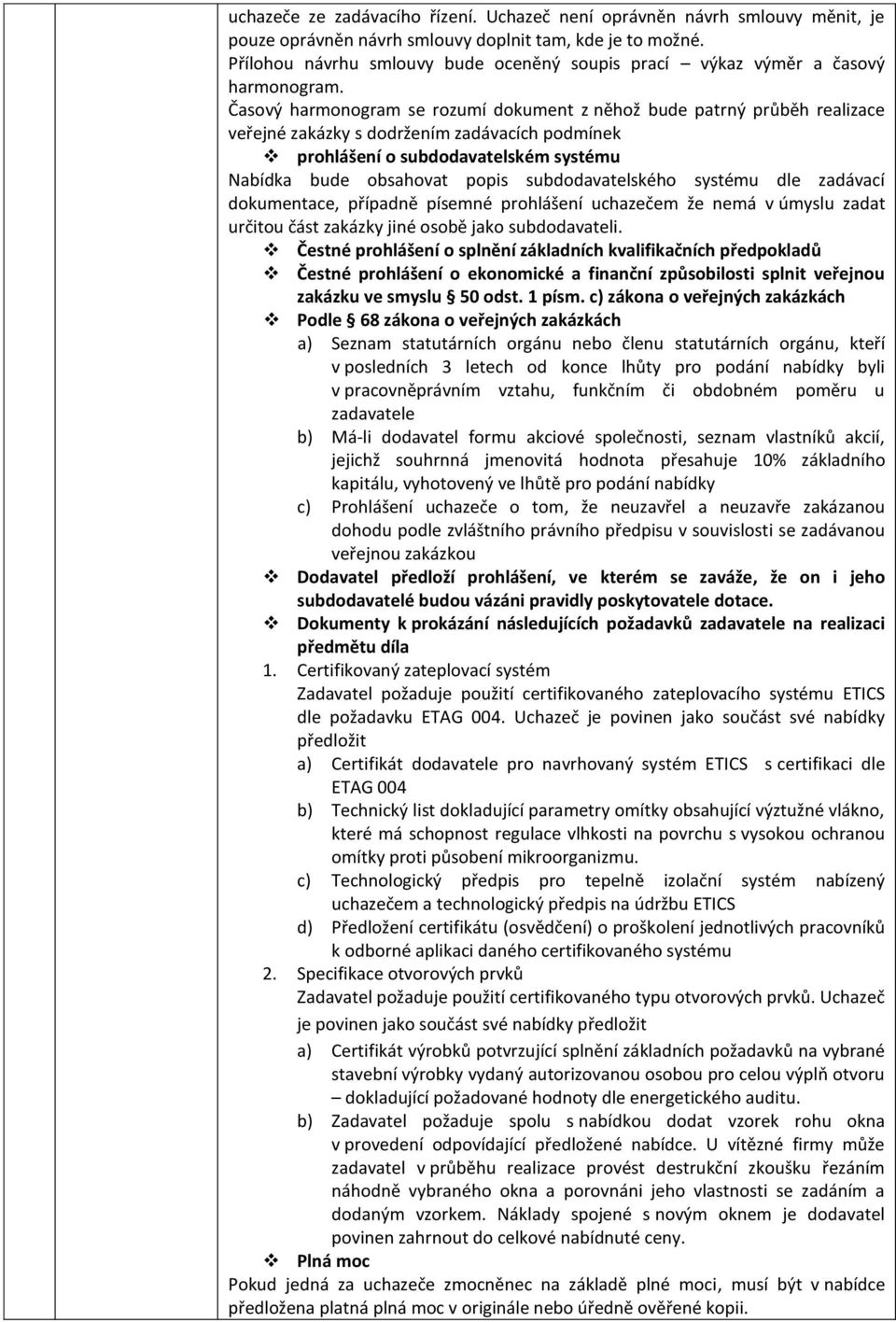 Časový harmonogram se rozumí dokument z něhož bude patrný průběh realizace s dodržením zadávacích podmínek prohlášení o subdodavatelském systému Nabídka bude obsahovat popis subdodavatelského systému