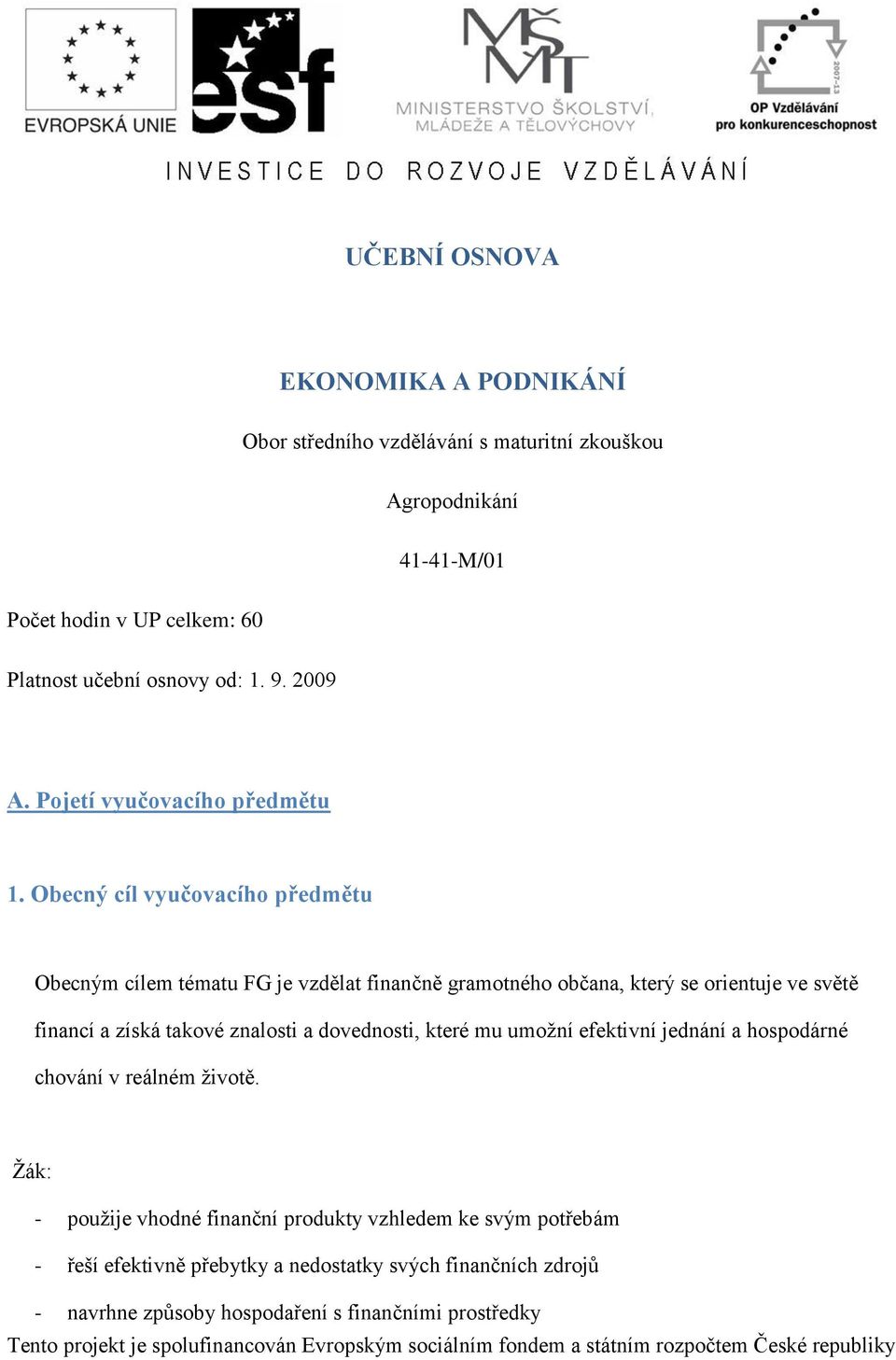 Obecný cíl vyučovacího předmětu Obecným cílem tématu FG je vzdělat finančně gramotného občana, který se orientuje ve světě financí a získá takové znalosti a