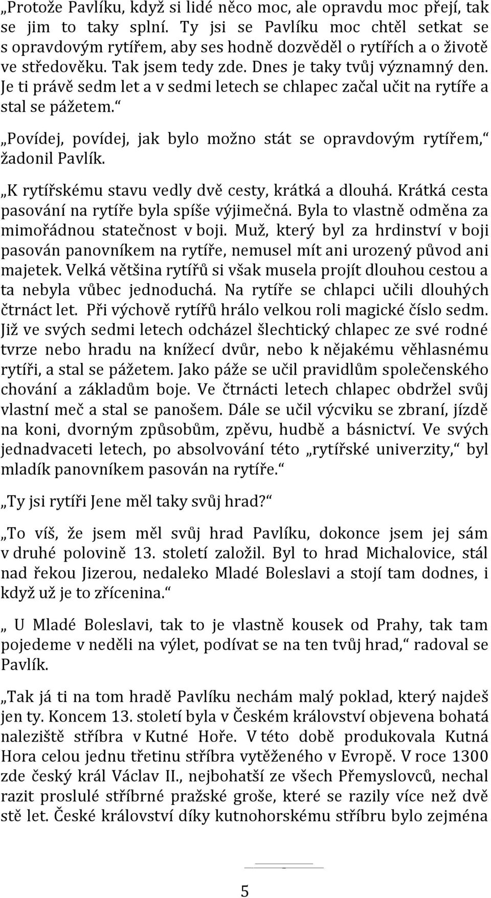 Je ti právě sedm let a v sedmi letech se chlapec začal učit na rytíře a stal se pážetem. Povídej, povídej, jak bylo možno stát se opravdovým rytířem, žadonil Pavlík.