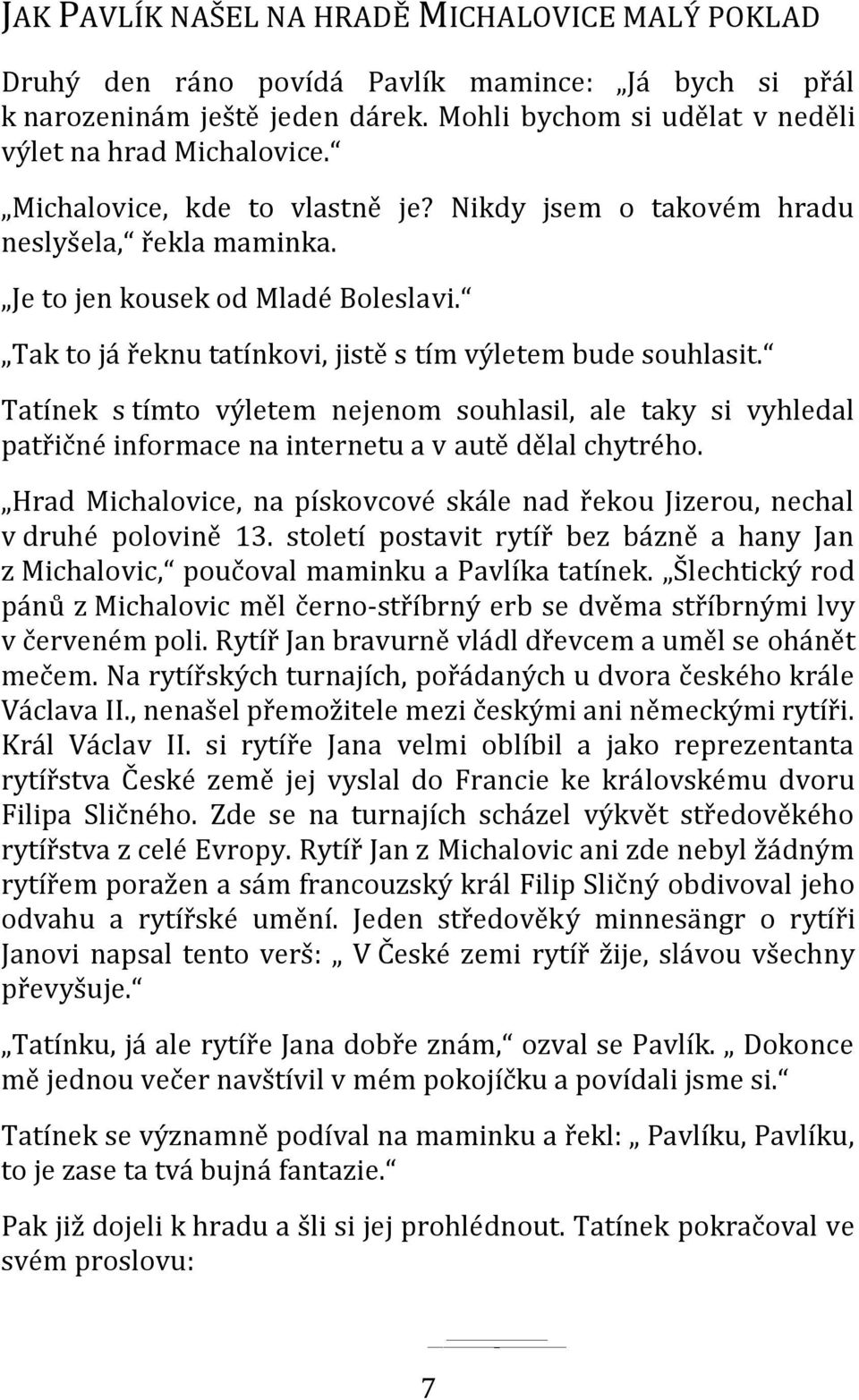 Tatínek s tímto výletem nejenom souhlasil, ale taky si vyhledal patřičné informace na internetu a v autě dělal chytrého.