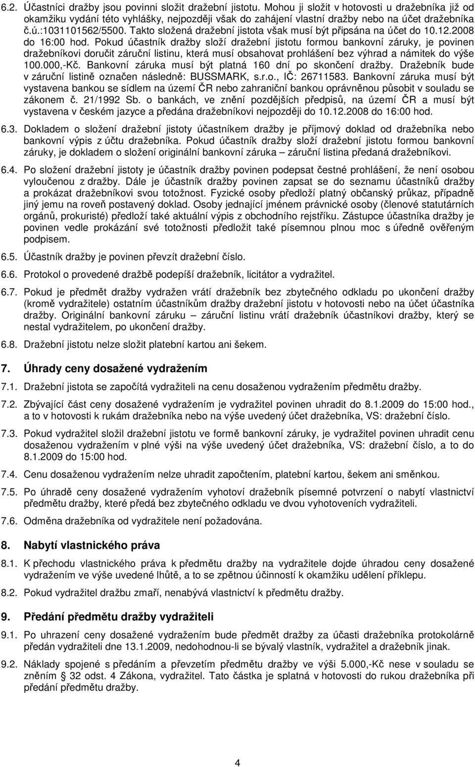 Takto složená dražební jistota však musí být připsána na účet do 10.12.2008 do 16:00 hod.