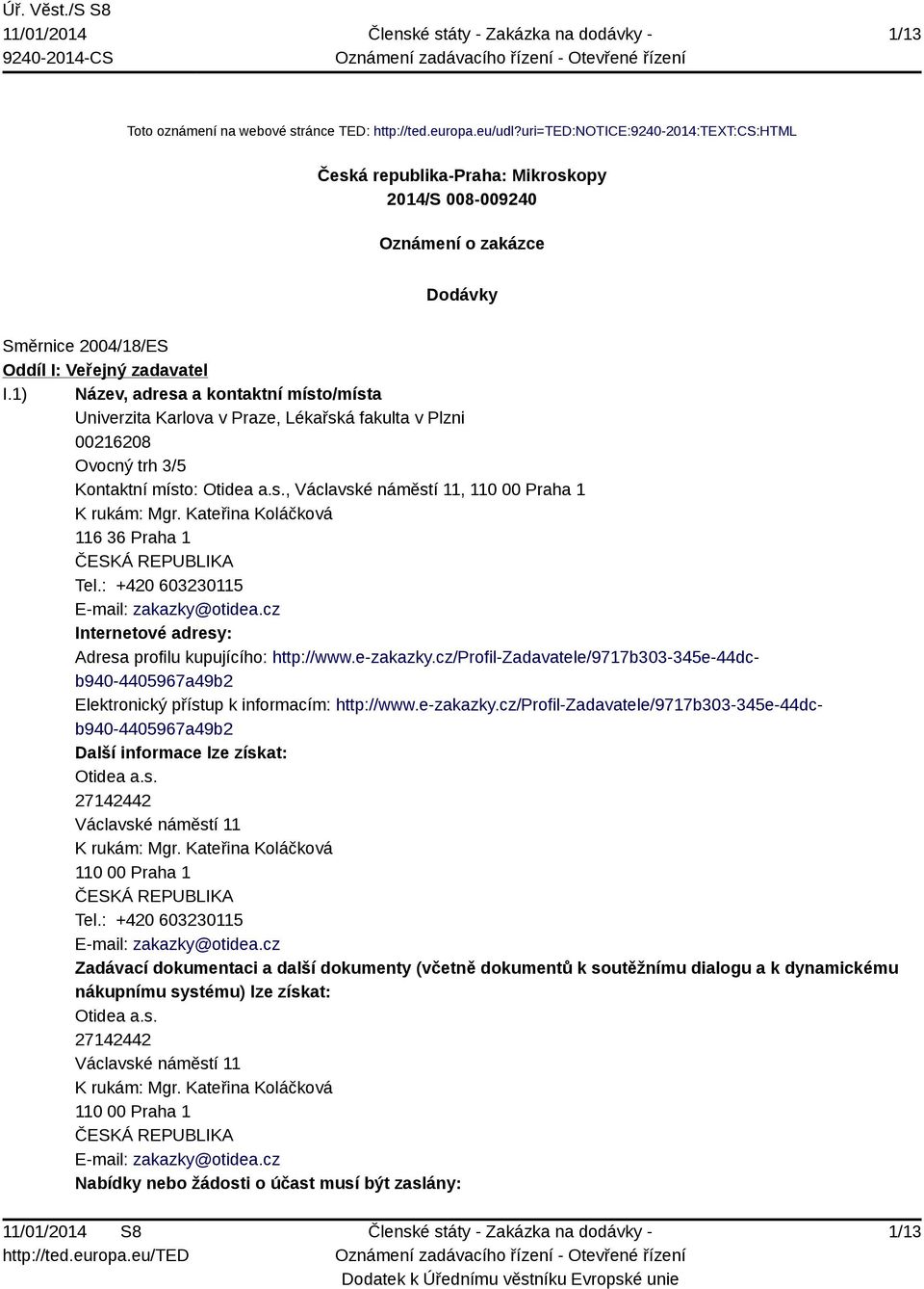 1) Název, adresa a kontaktní místo/místa Univerzita Karlova v Praze, Lékařská fakulta v Plzni 00216208 Ovocný trh 3/5 Kontaktní místo: Otidea a.s., Václavské náměstí 11, 110 00 Praha 1 K rukám: Mgr.