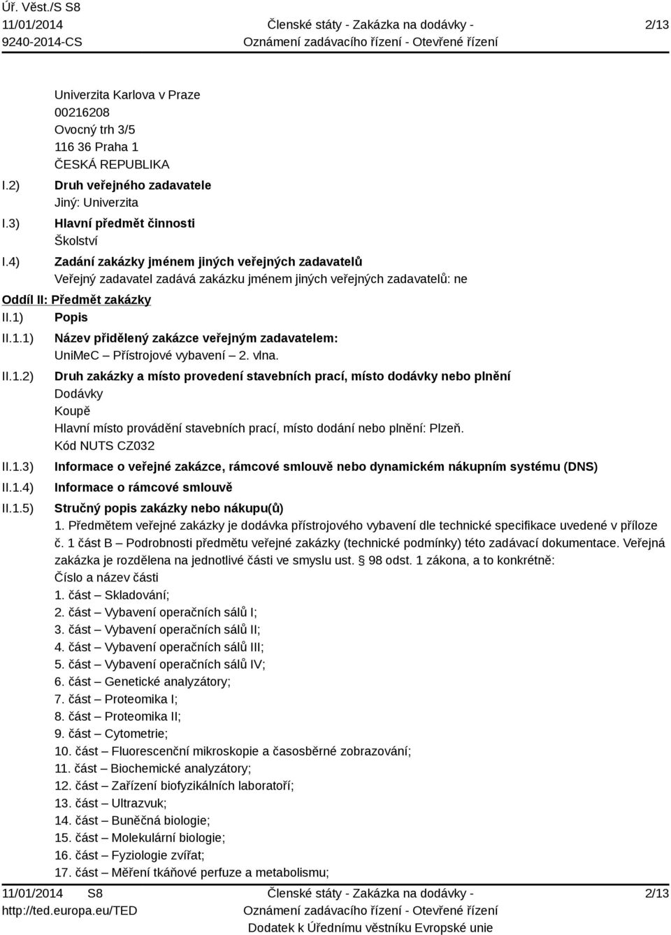 zadavatelů Veřejný zadavatel zadává zakázku jménem jiných veřejných zadavatelů: ne Oddíl II: Předmět zakázky II.1) Popis II.1.1) II.1.2) II.1.3) II.1.4) II.1.5) Název přidělený zakázce veřejným zadavatelem: UniMeC Přístrojové vybavení 2.