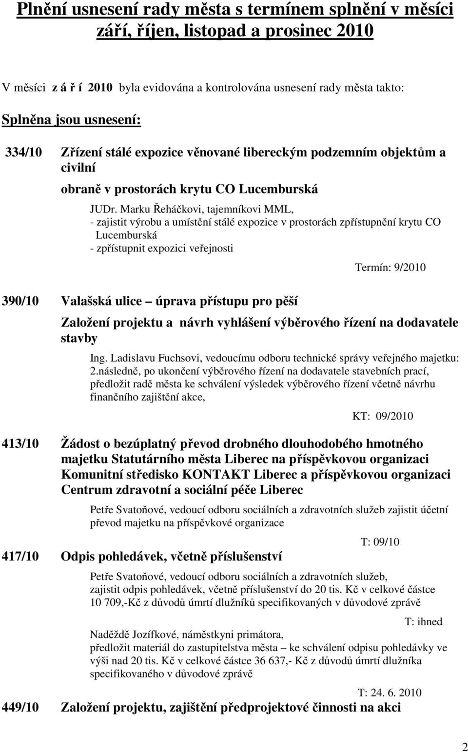 Marku Řeháčkovi, tajemníkovi MML, - zajistit výrobu a umístění stálé expozice v prostorách zpřístupnění krytu CO Lucemburská - zpřístupnit expozici veřejnosti 390/10 Valašská ulice úprava přístupu