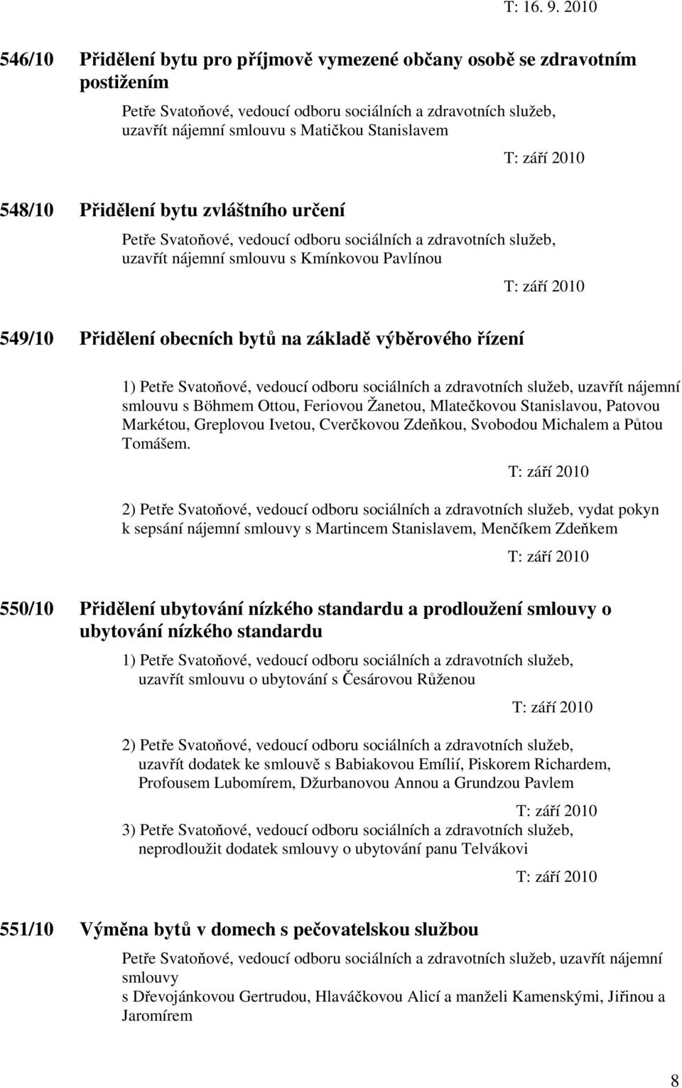 548/10 Přidělení bytu zvláštního určení T: září 2010 Petře Svatoňové, vedoucí odboru sociálních a zdravotních služeb, uzavřít nájemní smlouvu s Kmínkovou Pavlínou 549/10 Přidělení obecních bytů na