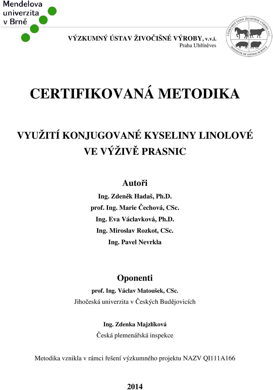Zdeněk Hadaš, Ph.D. prof. Ing. Marie Čechová, CSc. Ing. Eva Václavková, Ph.D. Ing. Miroslav Rozkot, CSc. Ing. Pavel Nevrkla Oponenti prof.