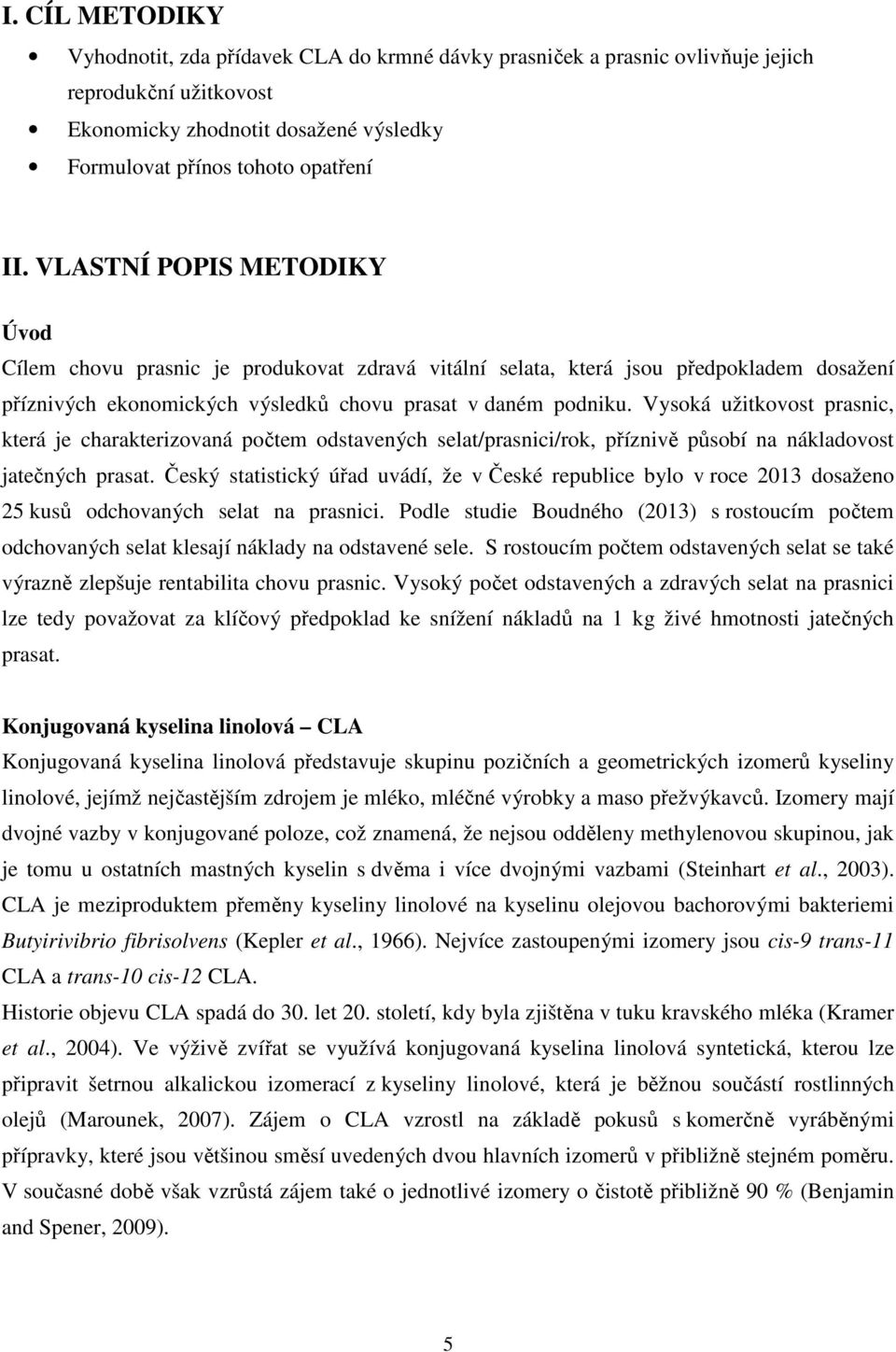 Vysoká užitkovost prasnic, která je charakterizovaná počtem odstavených selat/prasnici/rok, příznivě působí na nákladovost jatečných prasat.