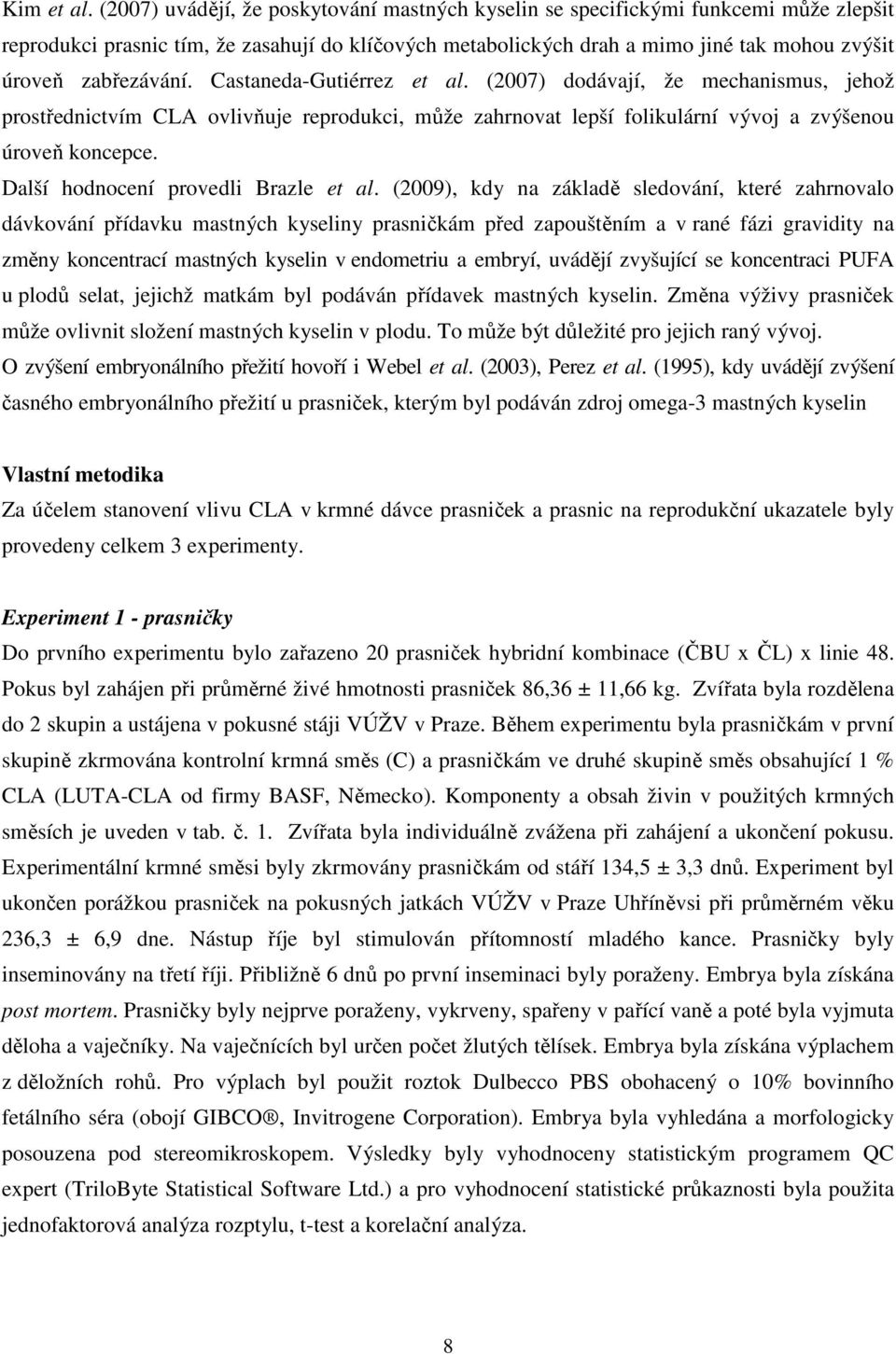 zabřezávání. Castaneda-Gutiérrez et al. (2007) dodávají, že mechanismus, jehož prostřednictvím CLA ovlivňuje reprodukci, může zahrnovat lepší folikulární vývoj a zvýšenou úroveň koncepce.