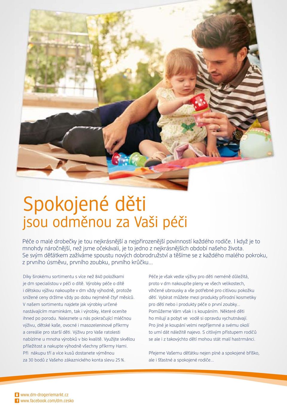 Se svým děťátkem zažíváme spoustu nových dobrodružství a těšíme se z každého malého pokroku, z prvního úsměvu, prvního zoubku, prvního krůčku Díky širokému sortimentu s více než 840 položkami je dm