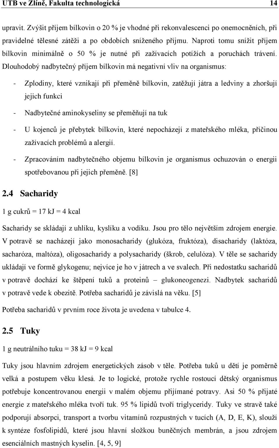 Dlouhodobý nadbytečný příjem bílkovin má negativní vliv na organismus: - Zplodiny, které vznikají při přeměně bílkovin, zatěţují játra a ledviny a zhoršují jejich funkci - Nadbytečné aminokyseliny se