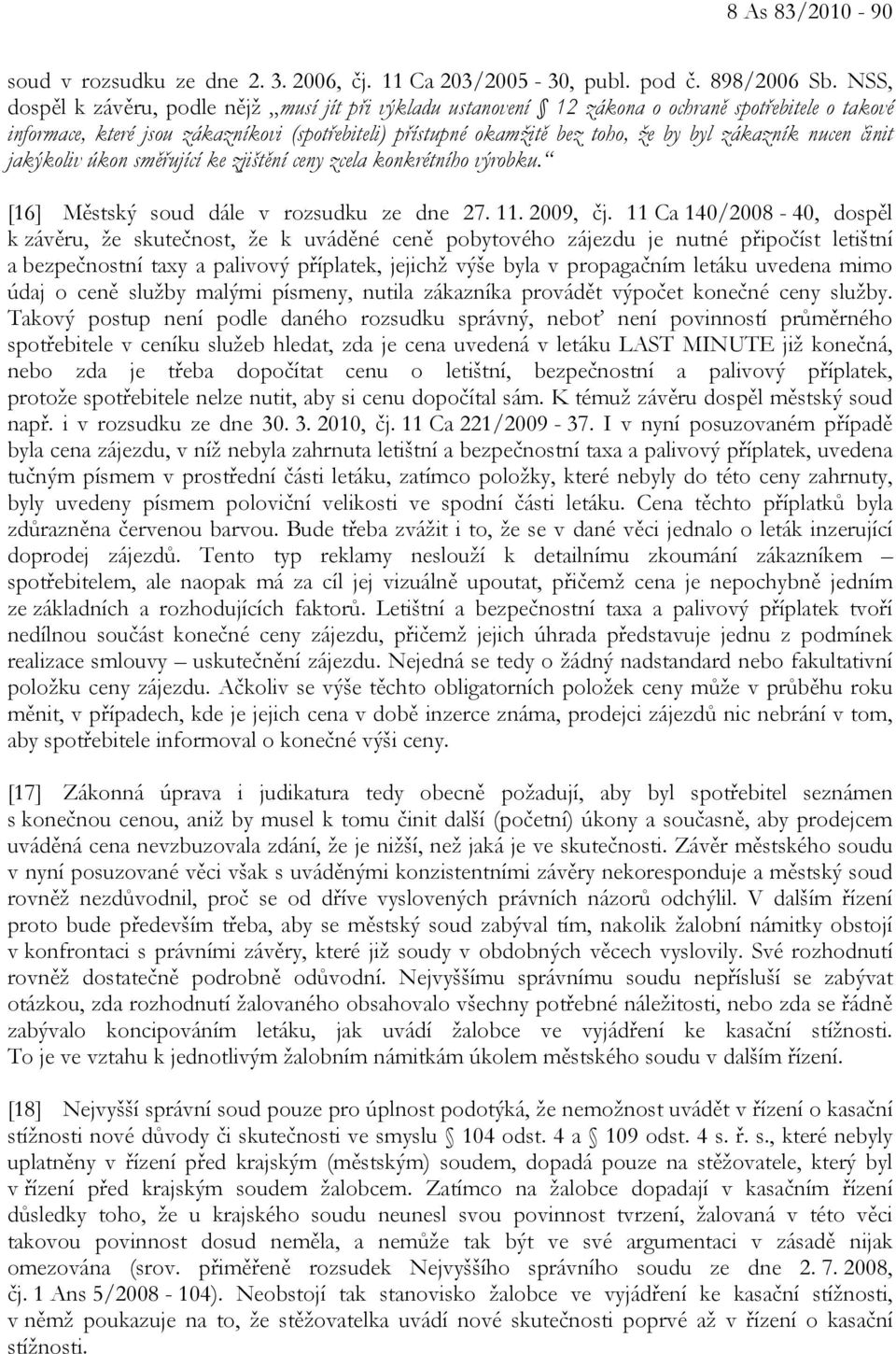 zákazník nucen činit jakýkoliv úkon směřující ke zjištění ceny zcela konkrétního výrobku. [16] Městský soud dále v rozsudku ze dne 27. 11. 2009, čj.