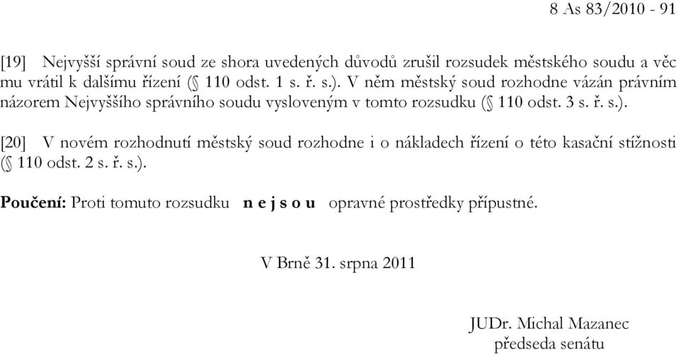 V něm městský soud rozhodne vázán právním názorem Nejvyššího správního soudu vysloveným v tomto rozsudku ( 110 odst. 3 s. ř. s.).