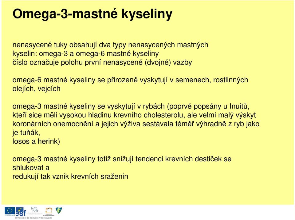 rybách (poprvé popsány u Inuit, kteí sice mli vysokou hladinu krevního cholesterolu, ale velmi malý výskyt koronárních onemocnní a jejich výživa sestávala