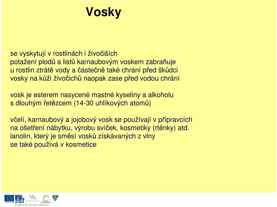 a alkoholu s dlouhým etzcem (14-30 uhlíkových atom) velí, karnaubový a jojobový vosk se používají v pípravcích na