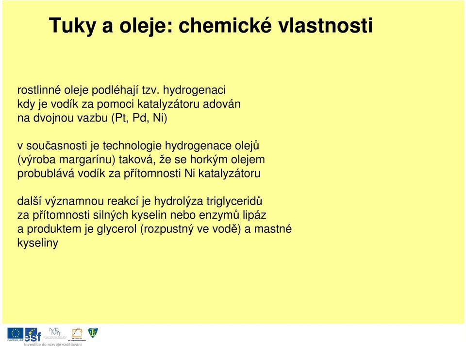 technologie hydrogenace olej (výroba margarínu) taková, že se horkým olejem probublává vodík za pítomnosti Ni