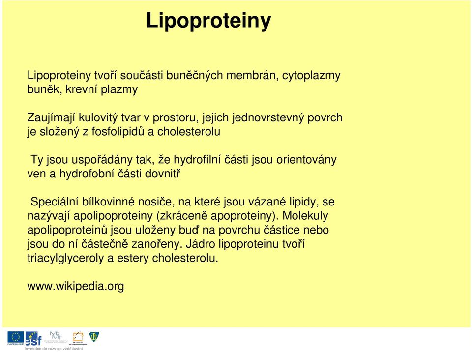 dovnit Speciální bílkovinné nosie, na které jsou vázané lipidy, se nazývají apolipoproteiny (zkrácen apoproteiny).