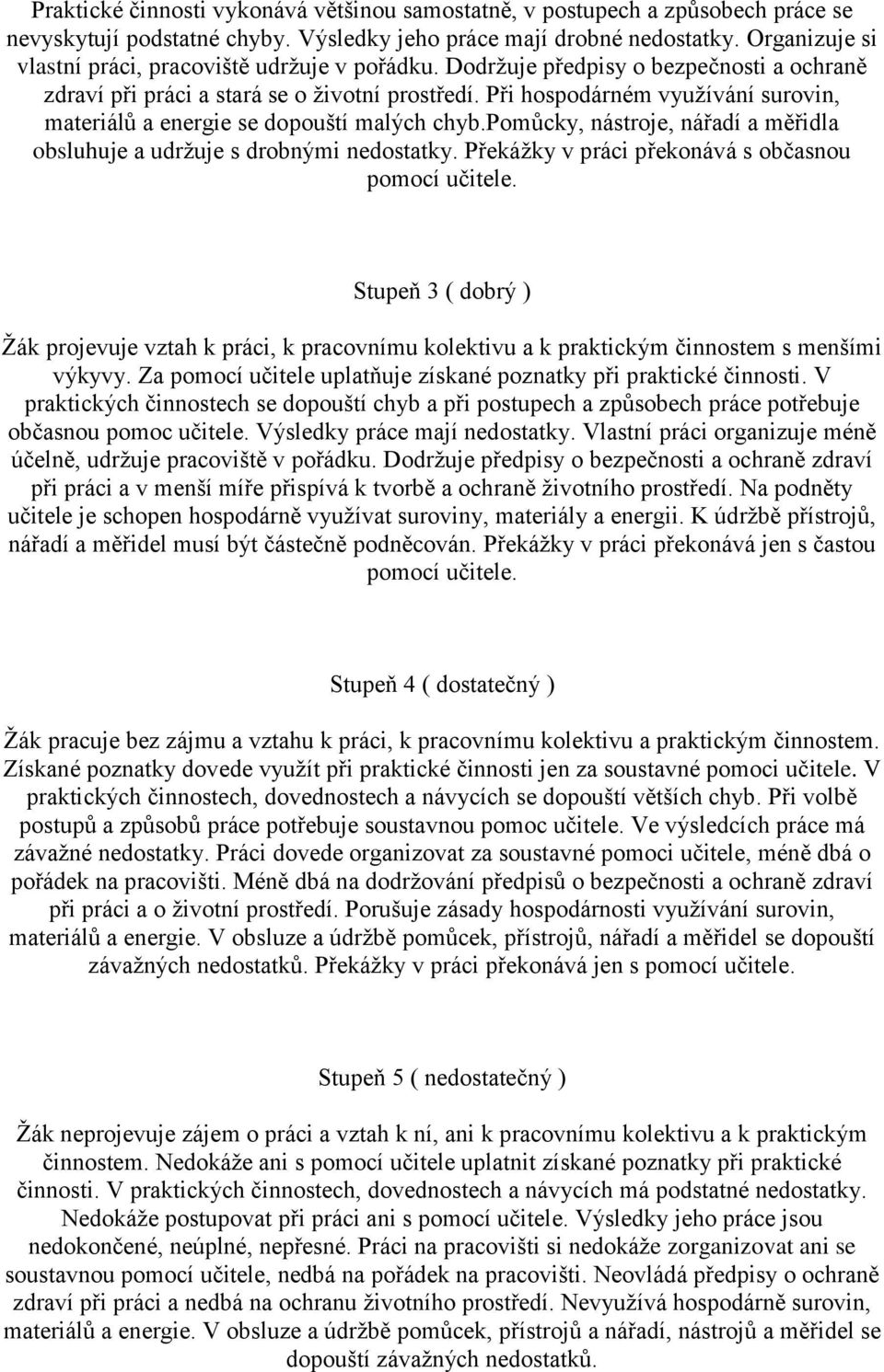 Při hospodárném využívání surovin, materiálů a energie se dopouští malých chyb.pomůcky, nástroje, nářadí a měřidla obsluhuje a udržuje s drobnými nedostatky.