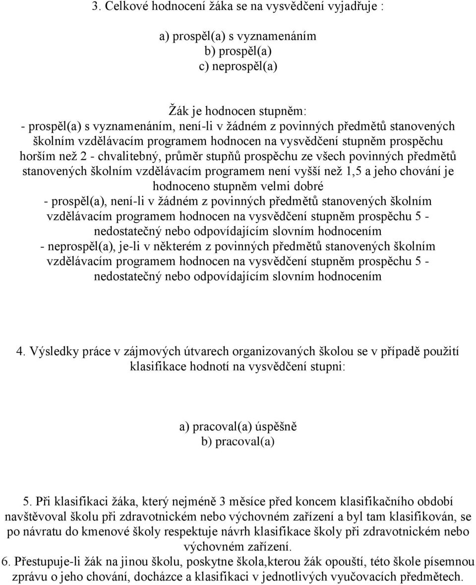 vzdělávacím programem není vyšší než 1,5 a jeho chování je hodnoceno stupněm velmi dobré - prospěl(a), není-li v žádném z povinných předmětů stanovených školním vzdělávacím programem hodnocen na