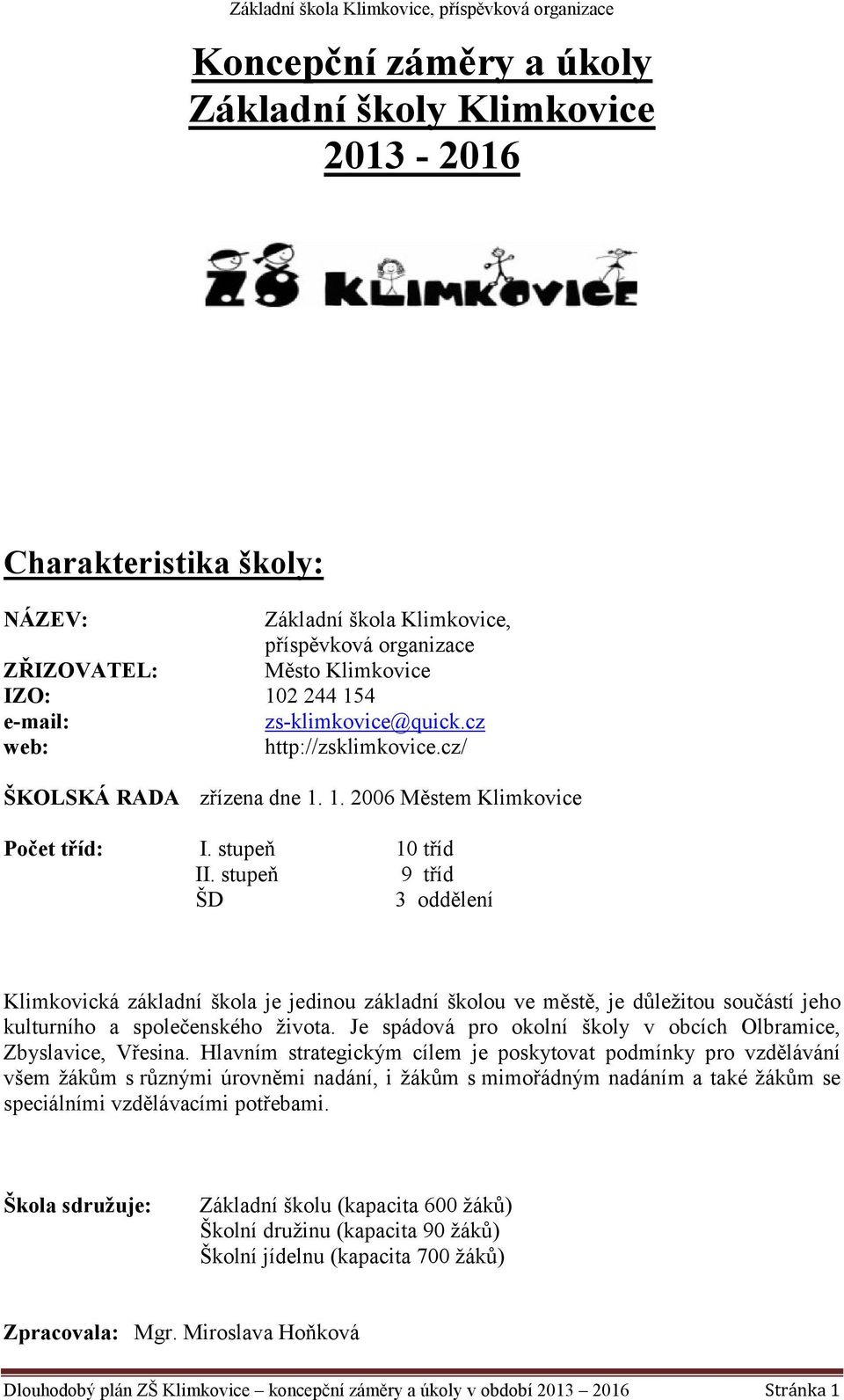 stupeň 9 tříd ŠD 3 oddělení Klimkovická základní škola je jedinou základní školou ve městě, je důležitou součástí jeho kulturního a společenského života.