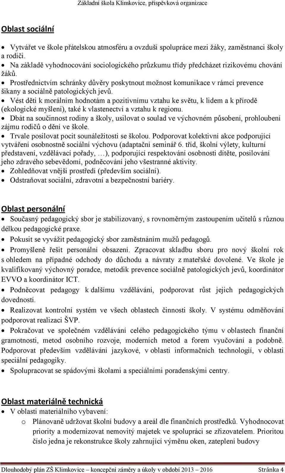 Prostřednictvím schránky důvěry poskytnout možnost komunikace v rámci prevence šikany a sociálně patologických jevů.