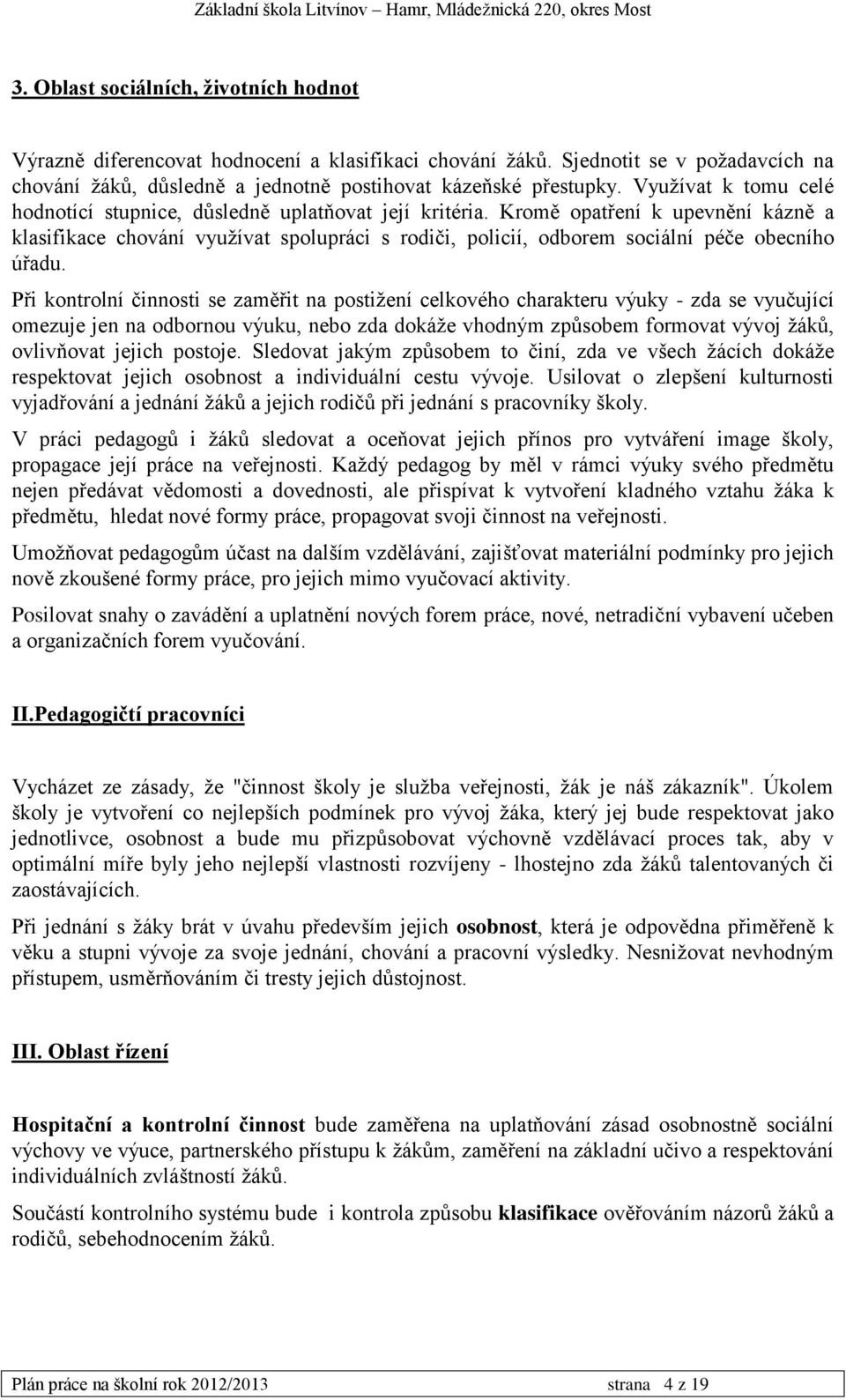 Kromě opatření k upevnění kázně a klasifikace chování využívat spolupráci s rodiči, policií, odborem sociální péče obecního úřadu.