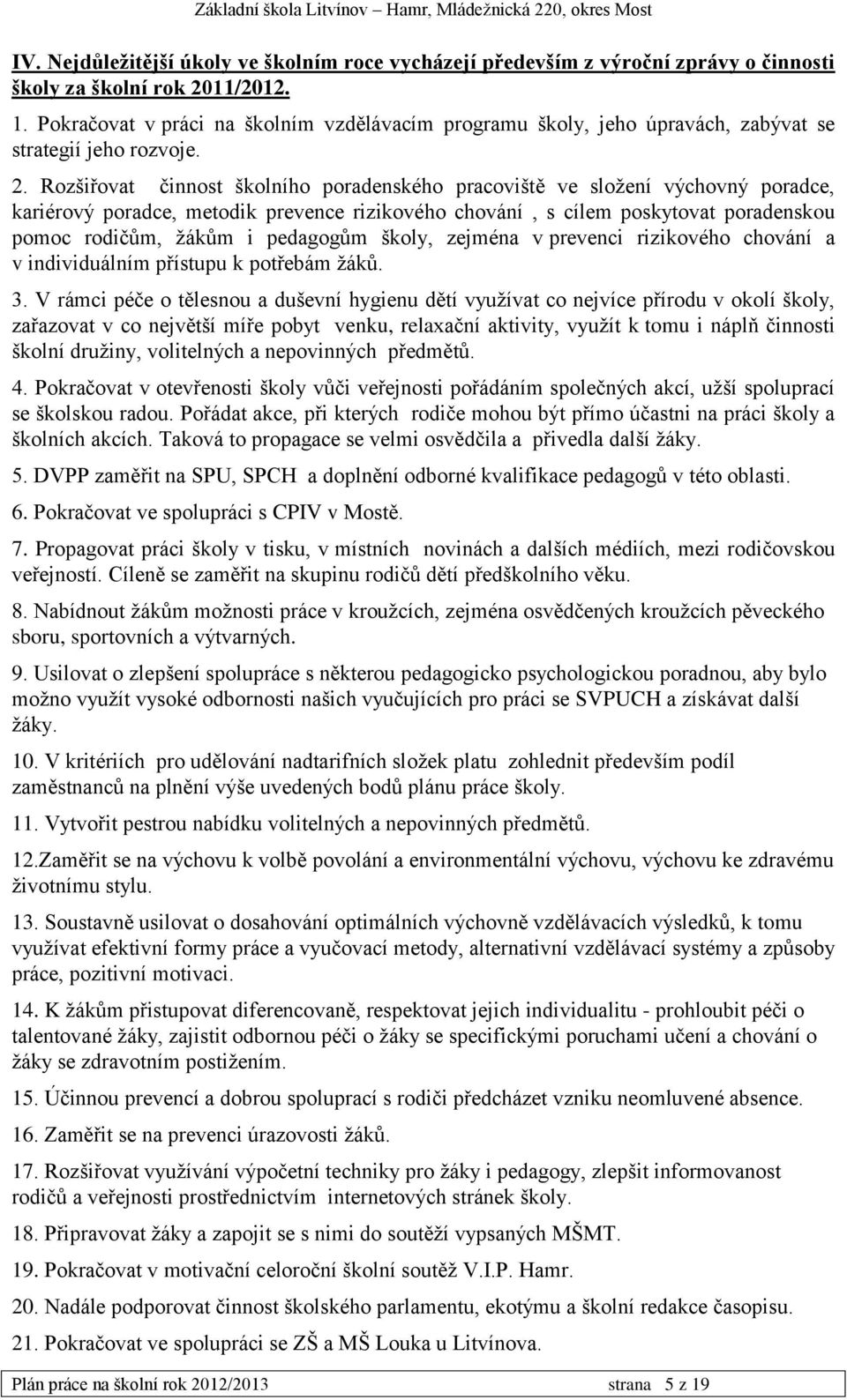 Rozšiřovat činnost školního poradenského pracoviště ve složení výchovný poradce, kariérový poradce, metodik prevence rizikového chování, s cílem poskytovat poradenskou pomoc rodičům, žákům i