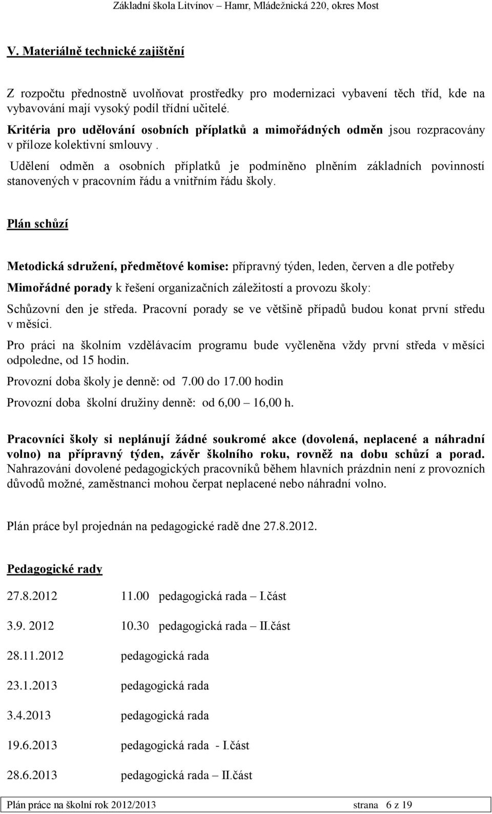 Udělení odměn a osobních příplatků je podmíněno plněním základních povinností stanovených v pracovním řádu a vnitřním řádu školy.