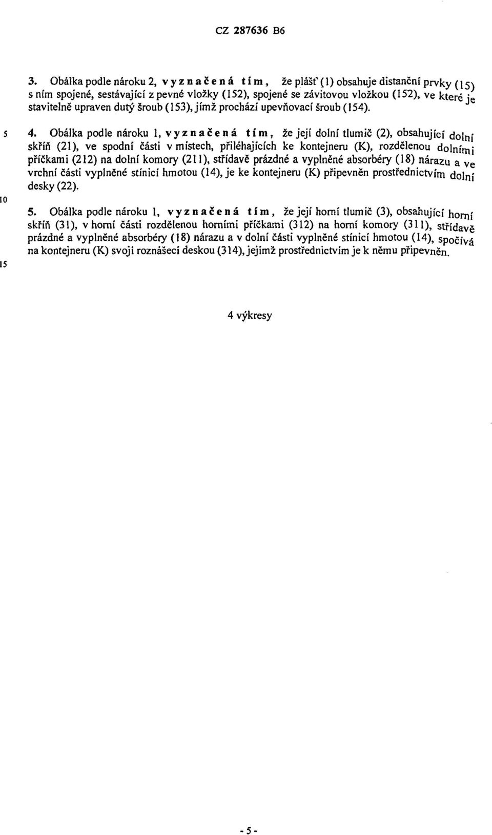 Obálka podle nároku 1, v y z n a č e n á tím, že její dolní tlumič (2), obsahující dolní skříň (21), ve spodní části v místech, přiléhajících ke kontejneru (K), rozdělenou dolními příčkami (212) na