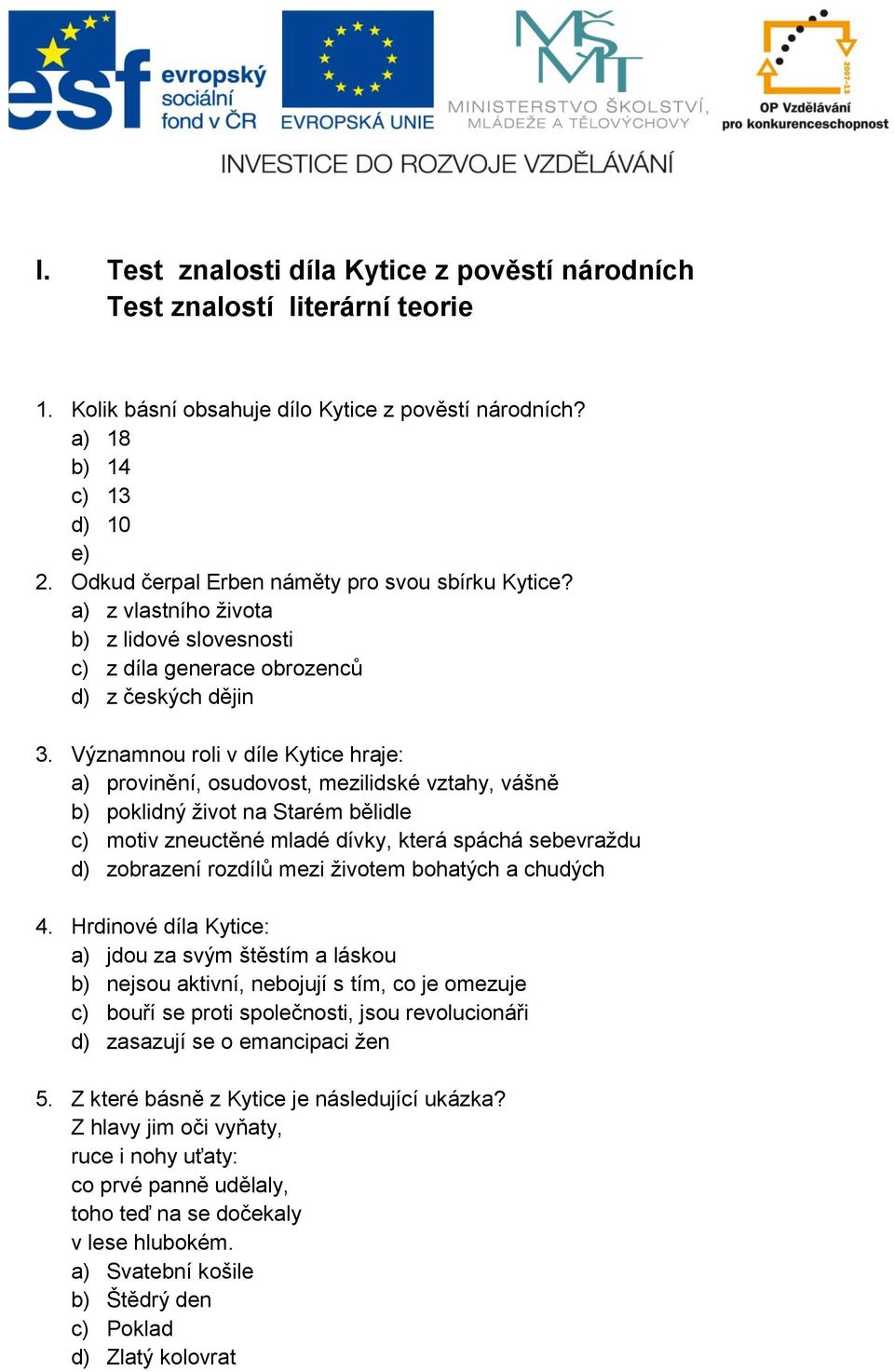 Významnou roli v díle Kytice hraje: a) provinění, osudovost, mezilidské vztahy, vášně b) poklidný život na Starém bělidle c) motiv zneuctěné mladé dívky, která spáchá sebevraždu d) zobrazení rozdílů