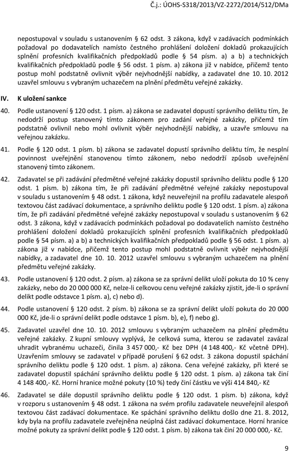 a) a b) a technických kvalifikačních předpokladů podle 56 odst. 1 písm. a) zákona již v nabídce, přičemž tento postup mohl podstatně ovlivnit výběr nejvhodnější nabídky, a zadavatel dne 10.