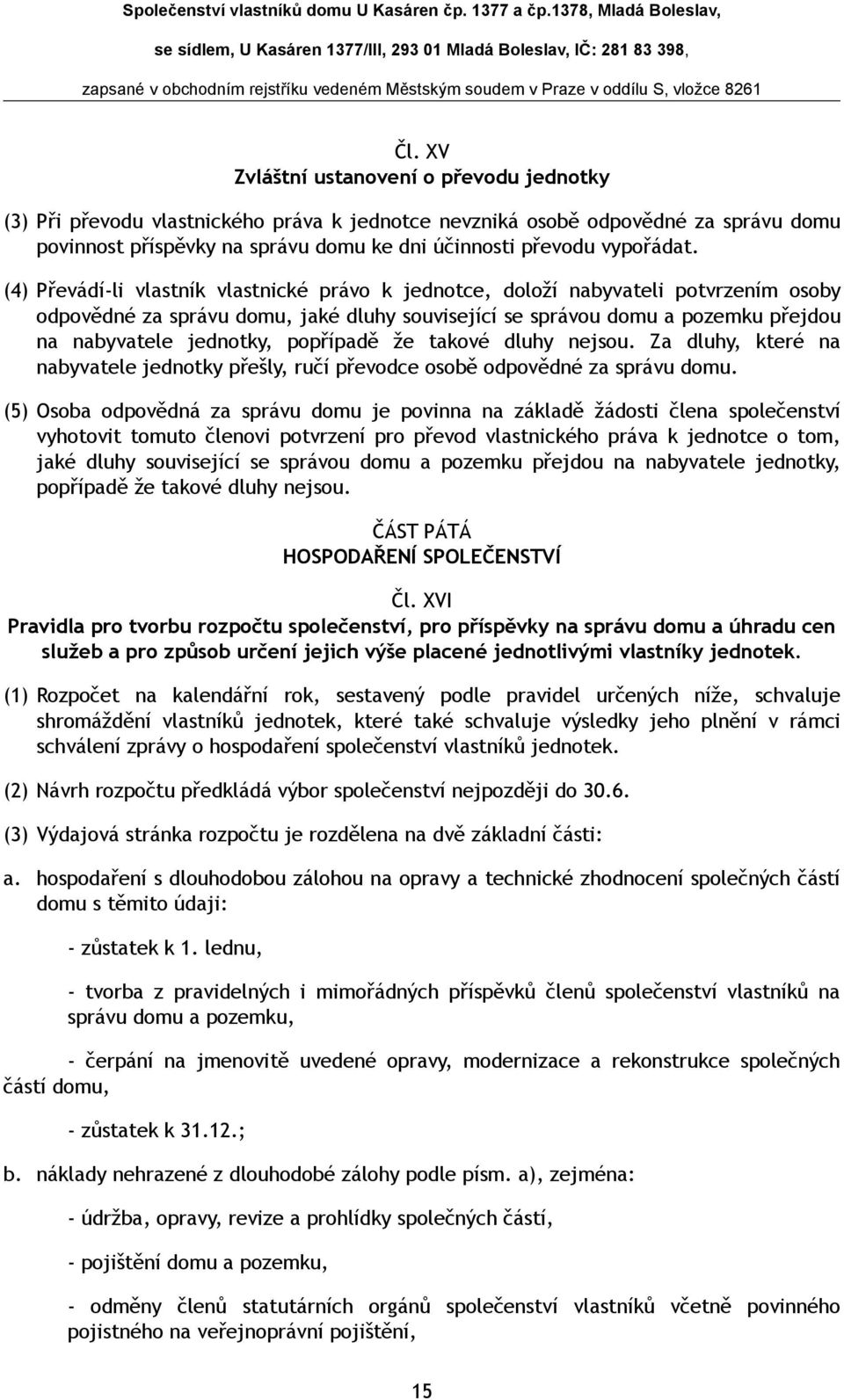 (4) Převádí-li vlastník vlastnické právo k jednotce, doloží nabyvateli potvrzením osoby odpovědné za správu domu, jaké dluhy související se správou domu a pozemku přejdou na nabyvatele jednotky,