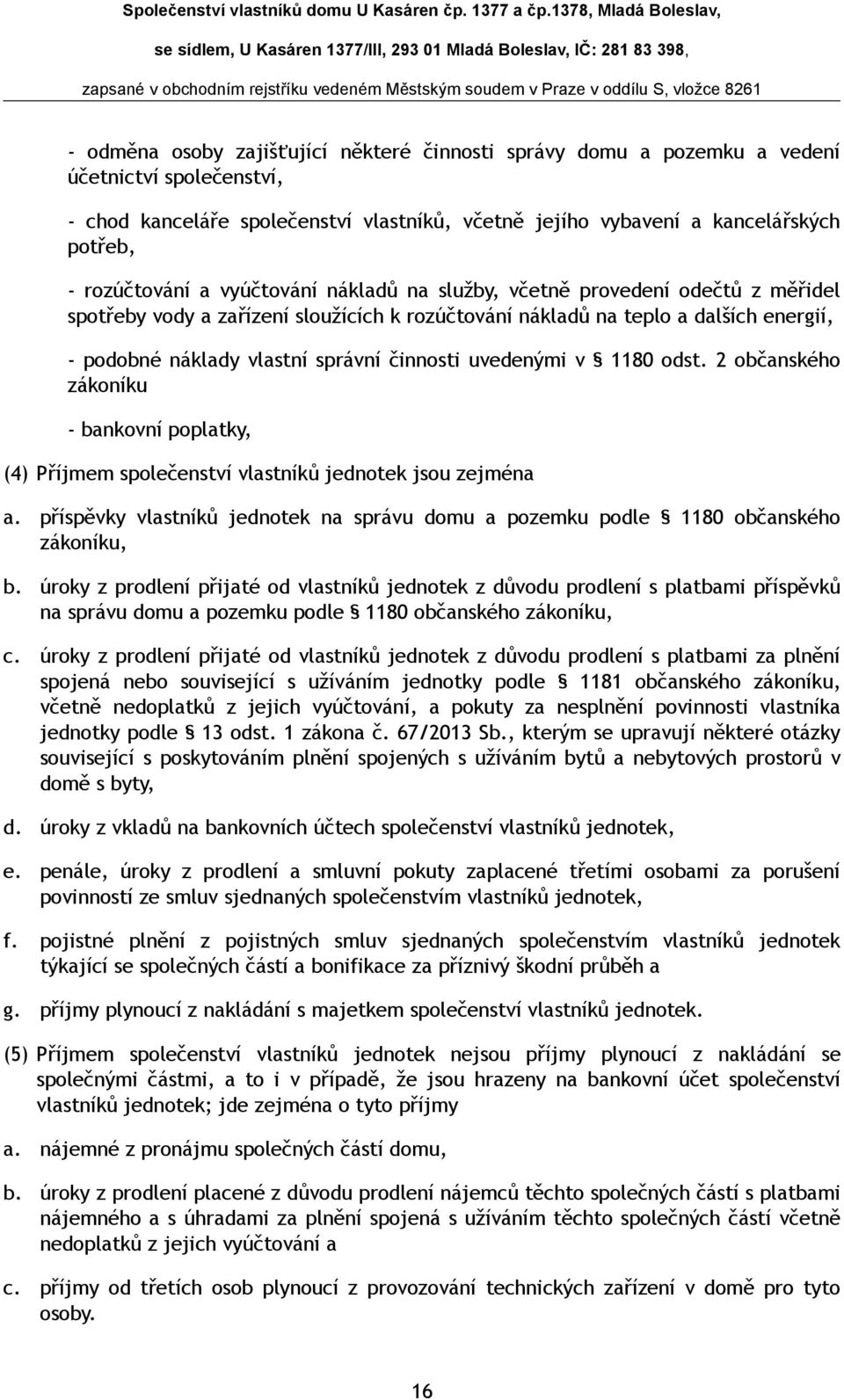 činnosti uvedenými v 1180 odst. 2 občanského zákoníku - bankovní poplatky, (4) Příjmem společenství vlastníků jednotek jsou zejména a.