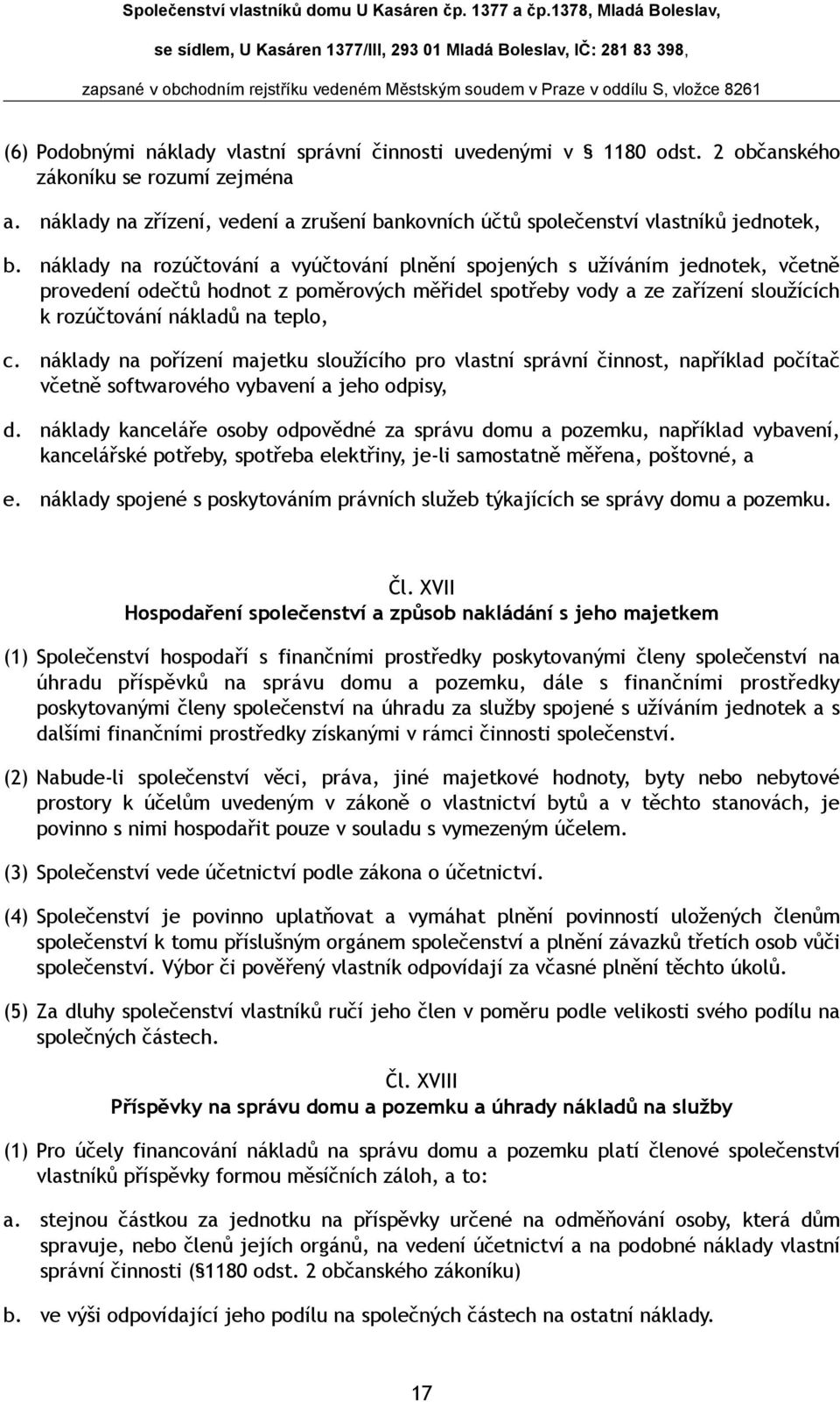 náklady na rozúčtování a vyúčtování plnění spojených s užíváním jednotek, včetně provedení odečtů hodnot z poměrových měřidel spotřeby vody a ze zařízení sloužících k rozúčtování nákladů na teplo, c.