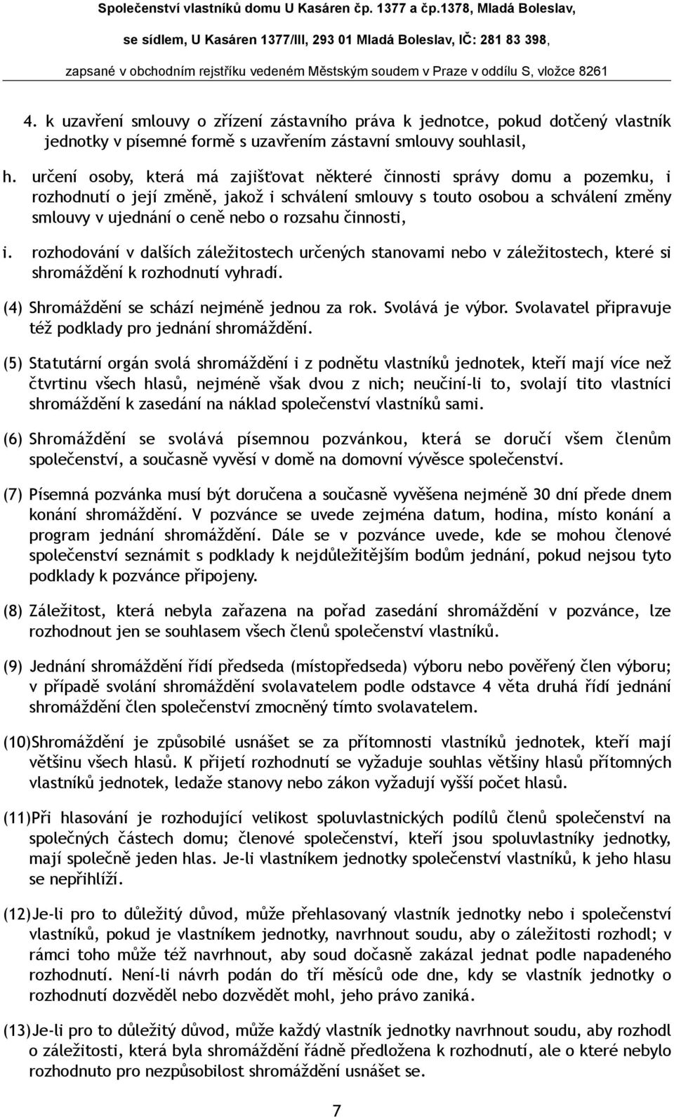 rozsahu činnosti, i. rozhodování v dalších záležitostech určených stanovami nebo v záležitostech, které si shromáždění k rozhodnutí vyhradí. (4) Shromáždění se schází nejméně jednou za rok.