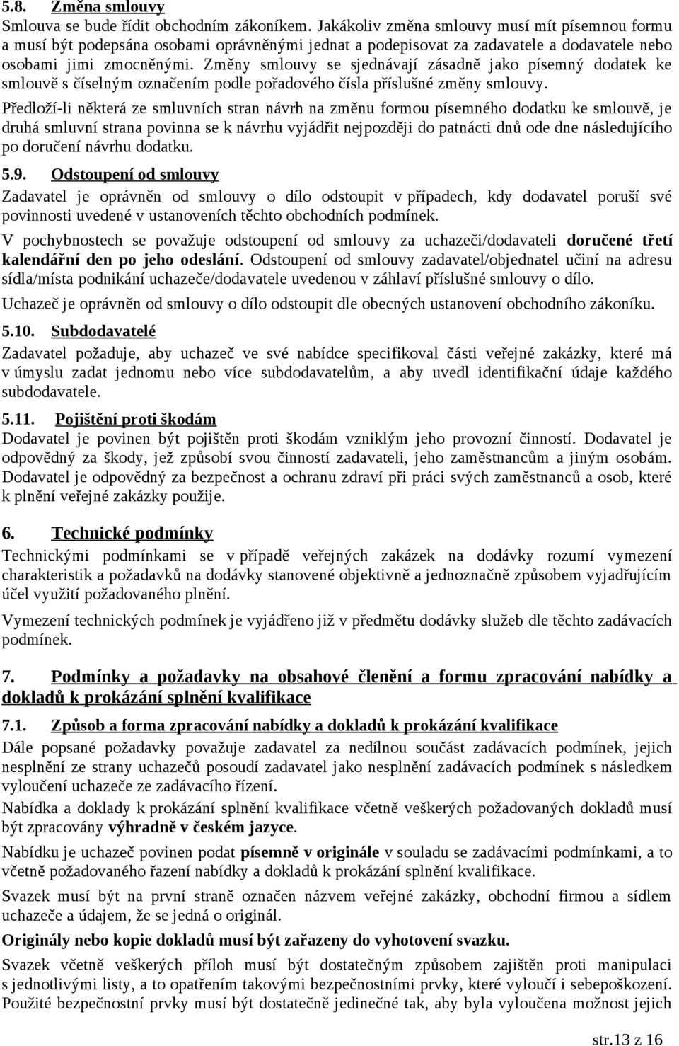 Změny smlouvy se sjednávají zásadně jako písemný dodatek ke smlouvě s číselným označením podle pořadového čísla příslušné změny smlouvy.