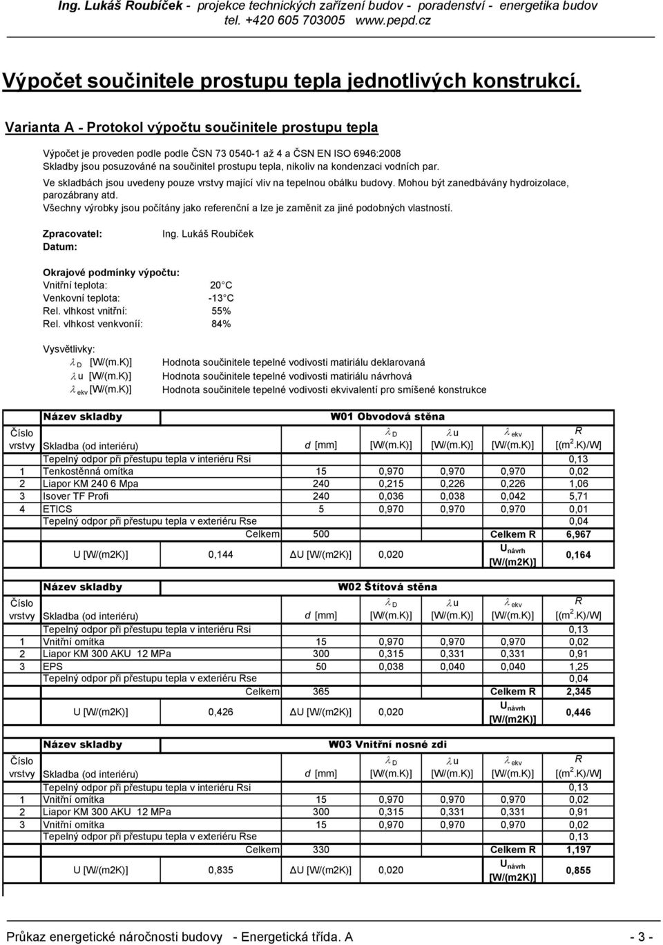 kondenzaci vodních par. Ve skladbách jsou uvedeny pouze vrstvy mající vliv na tepelnou obálku budovy. Mohou být zanedbávány hydroizolace, parozábrany atd.