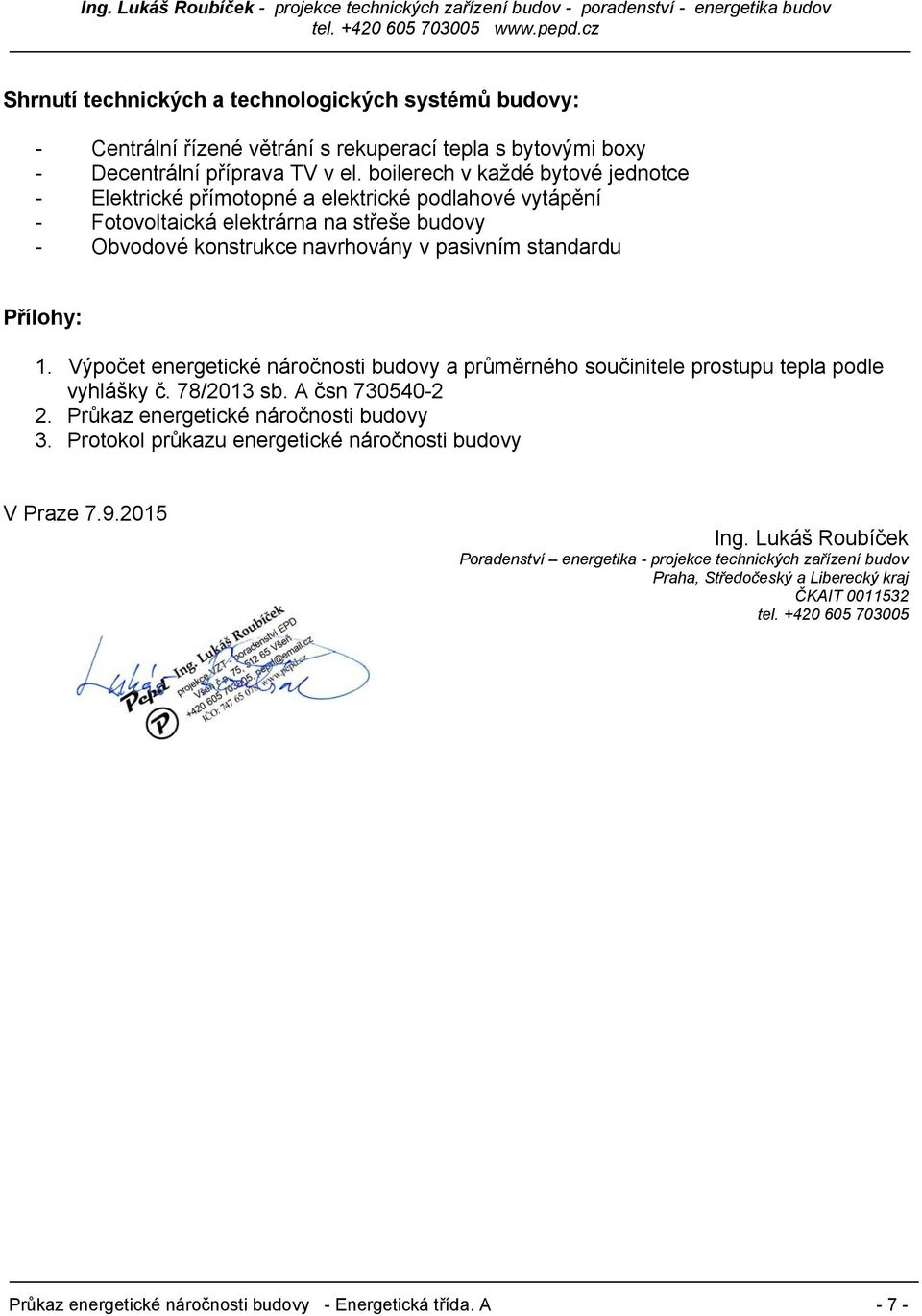 Výpočet energetické náročnosti budovy a průměrného součinitele prostupu tepla podle vyhlášky č. 78/2013 sb. A čsn 730540-2 2. Průkaz energetické náročnosti budovy 3.