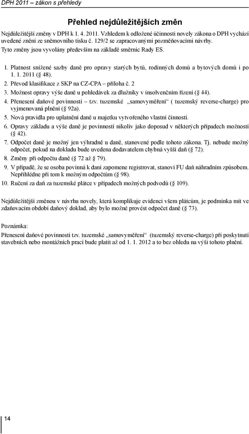 Platnost snížené sazby daně pro opravy starých bytů, rodinných domů a bytových domů i po 1. 1. 2011 ( 48). 2. Převod klasifikace z SKP na CZ-CPA příloha č. 2 3.