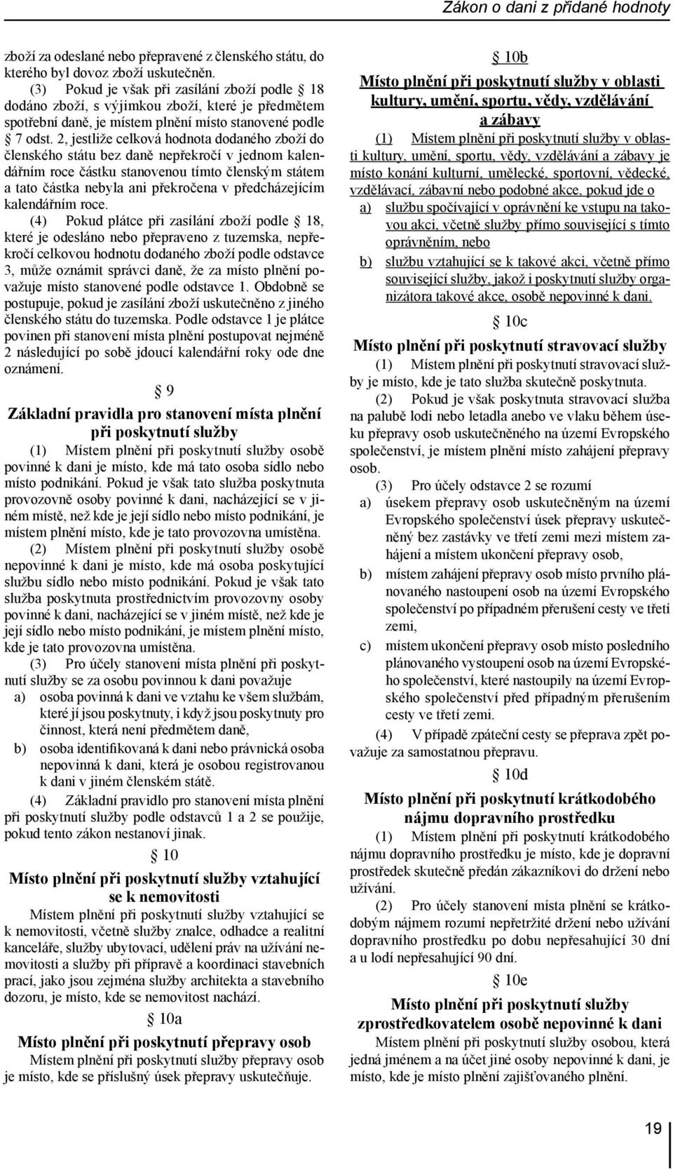 2, jestliže celková hodnota dodaného zboží do členského státu bez daně nepřekročí v jednom kalendářním roce částku stanovenou tímto členským státem a tato částka nebyla ani překročena v