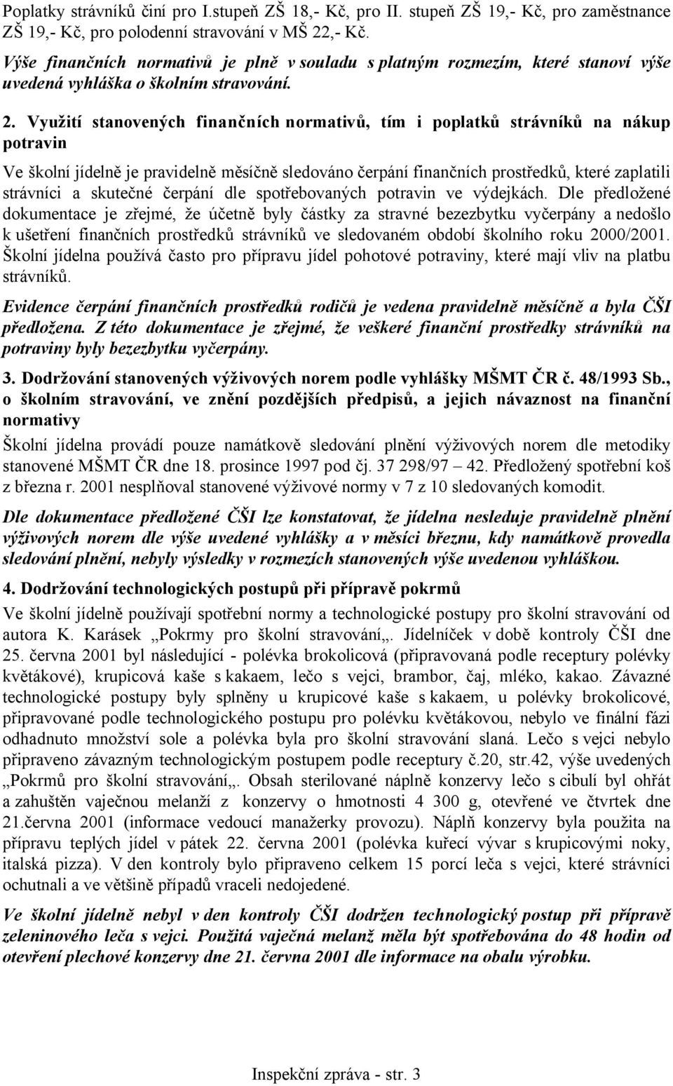 Využití stanovených finančních normativů, tím i poplatků strávníků na nákup potravin Ve školní jídelně je pravidelně měsíčně sledováno čerpání finančních prostředků, které zaplatili strávníci a