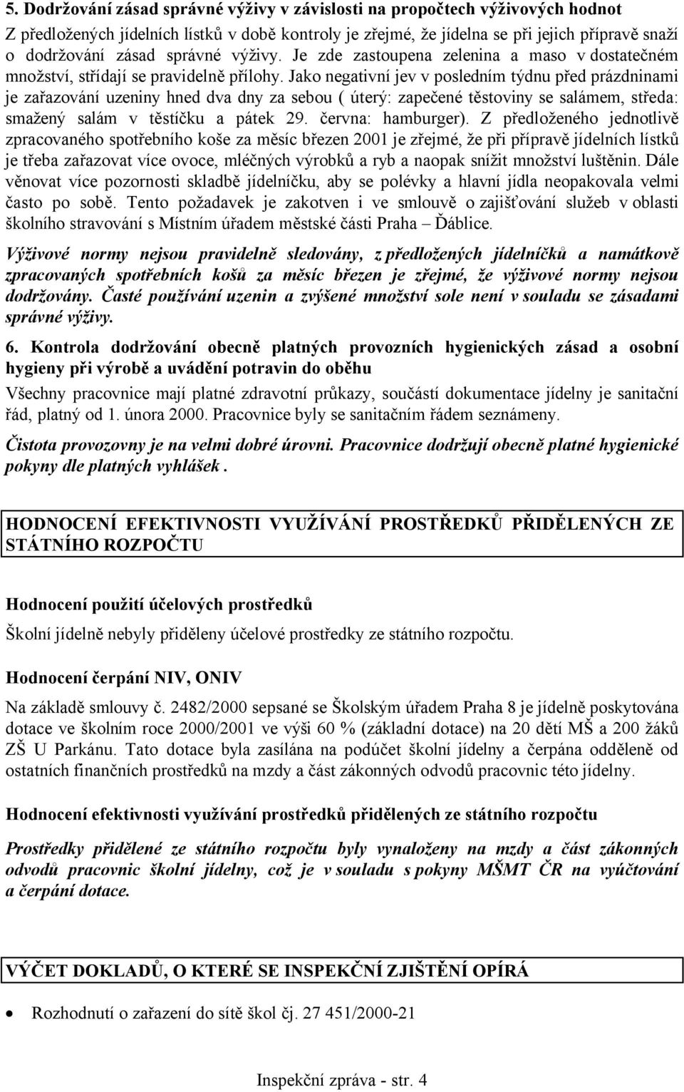 Jako negativní jev v posledním týdnu před prázdninami je zařazování uzeniny hned dva dny za sebou ( úterý: zapečené těstoviny se salámem, středa: smažený salám v těstíčku a pátek 29.