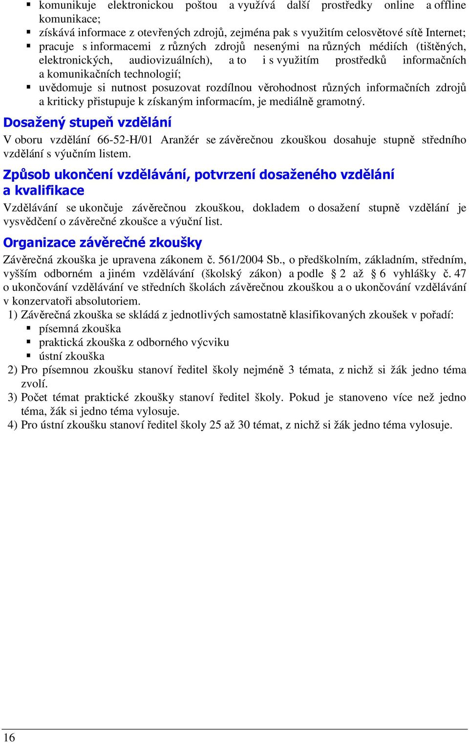 rozdílnou věrohodnost různých informačních zdrojů a kriticky přistupuje k získaným informacím, je mediálně gramotný.