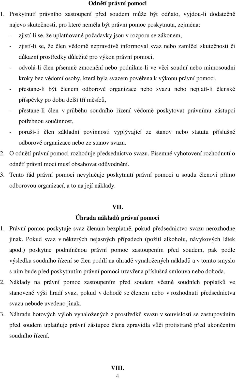 jsou v rozporu se zákonem, - zjistí-li se, že člen vědomě nepravdivě informoval svaz nebo zamlčel skutečnosti či důkazní prostředky důležité pro výkon právní pomoci, - odvolá-li člen písemně zmocnění