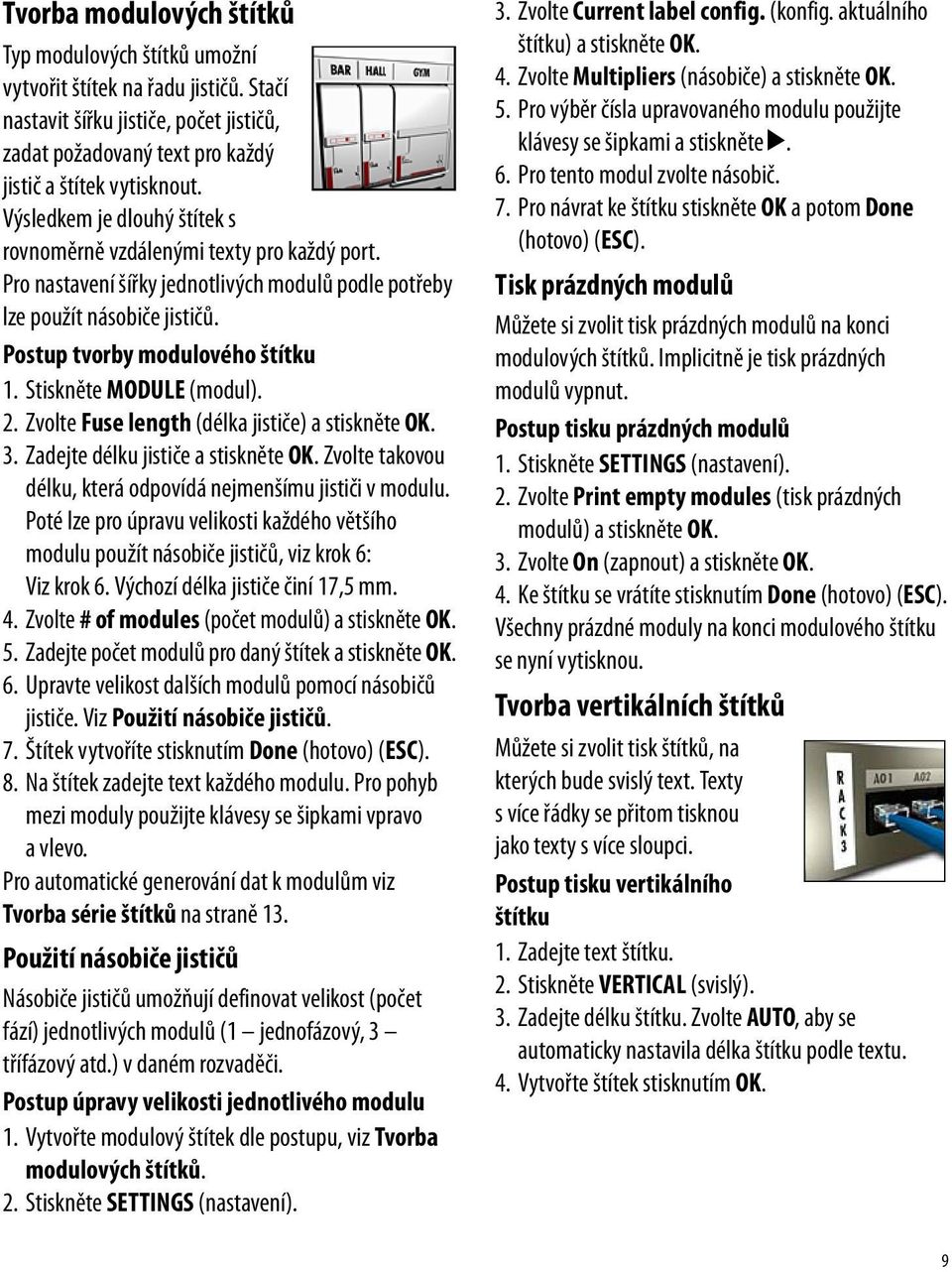 Stiskněte MODULE (modul). 2. Zvolte Fuse length (délka jističe) a stiskněte OK. 3. Zadejte délku jističe a stiskněte OK. Zvolte takovou délku, která odpovídá nejmenšímu jističi v modulu.