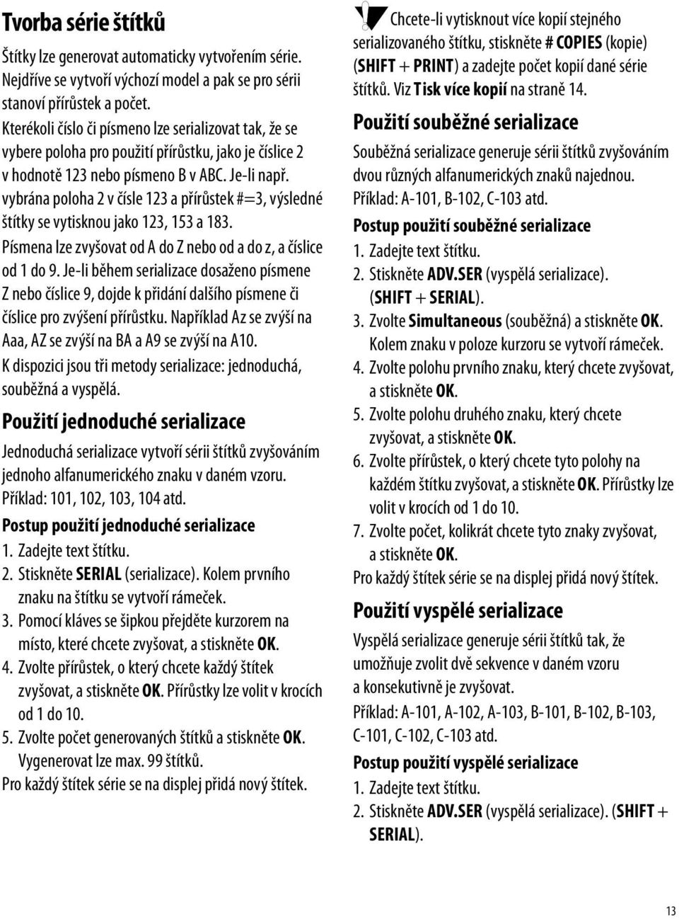 vybrána poloha 2 v čísle 123 a přírůstek #=3, výsledné štítky se vytisknou jako 123, 153 a 183. Písmena lze zvyšovat od A do Z nebo od a do z, a číslice od 1 do 9.