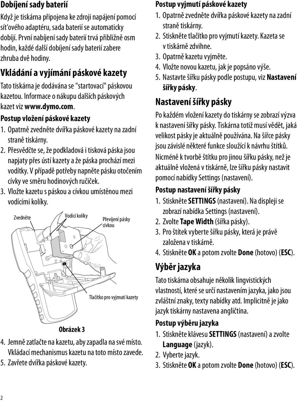Vkládání a vyjímání páskové kazety Tato tiskárna je dodávána se "startovací" páskovou kazetou. Informace o nákupu dalších páskových kazet viz www.dymo.com. Postup vložení páskové kazety 1.