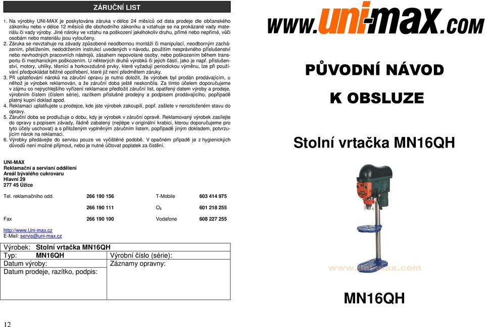 výroby. Jiné nároky ve vztahu na poškození jakéhokoliv druhu, přímé nebo nepřímé, vůči osobám nebo materiálu jsou vyloučeny. 2.