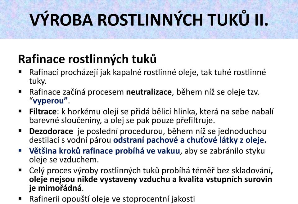 Filtrace: k horkému oleji se přidá bělicí hlinka, která na sebe nabalí barevné sloučeniny, a olej se pak pouze přefiltruje.