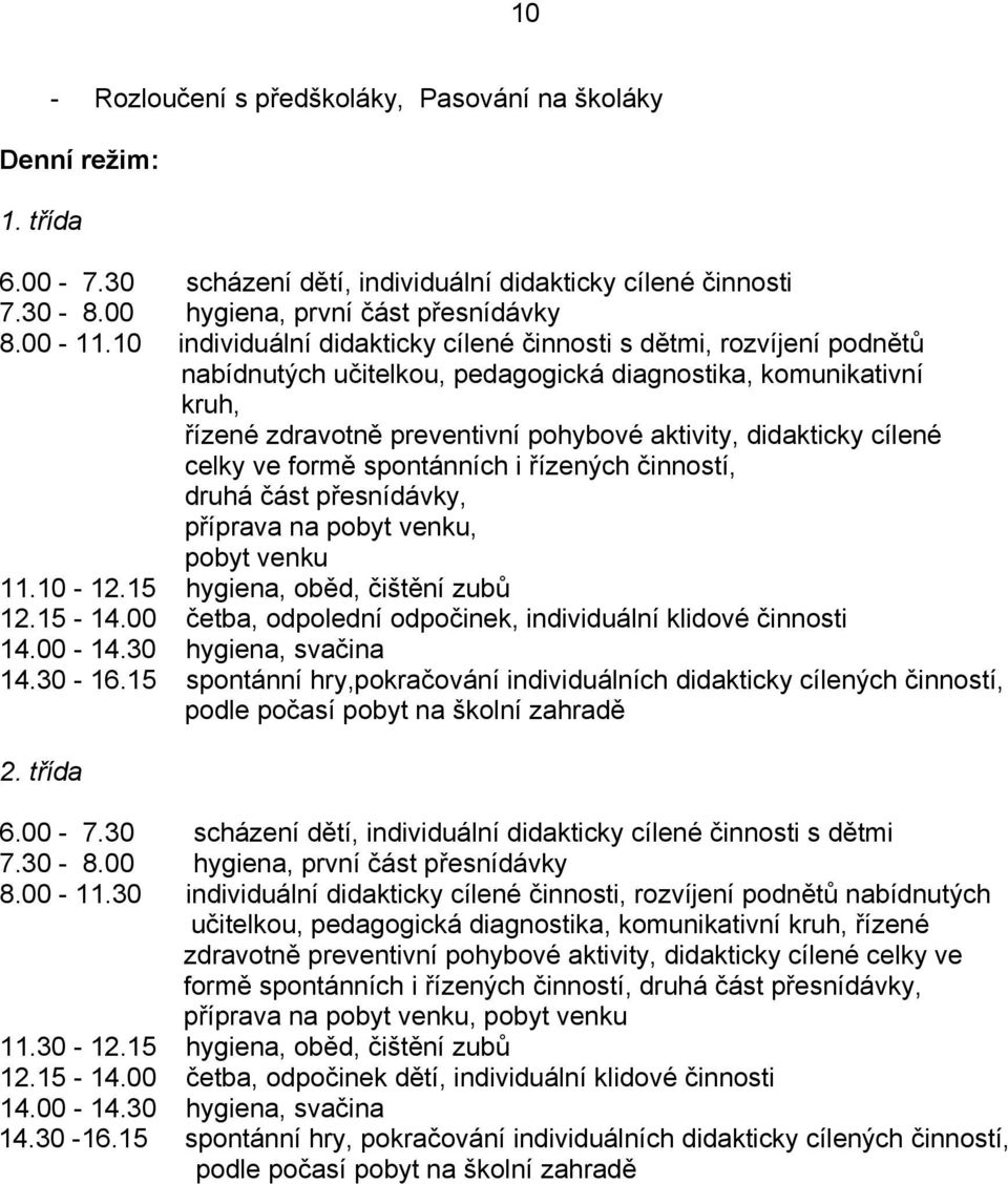 cílené celky ve formě spontánních i řízených činností, druhá část přesnídávky, příprava na pobyt venku, pobyt venku 11.10-12.15 hygiena, oběd, čištění zubů 12.15-14.